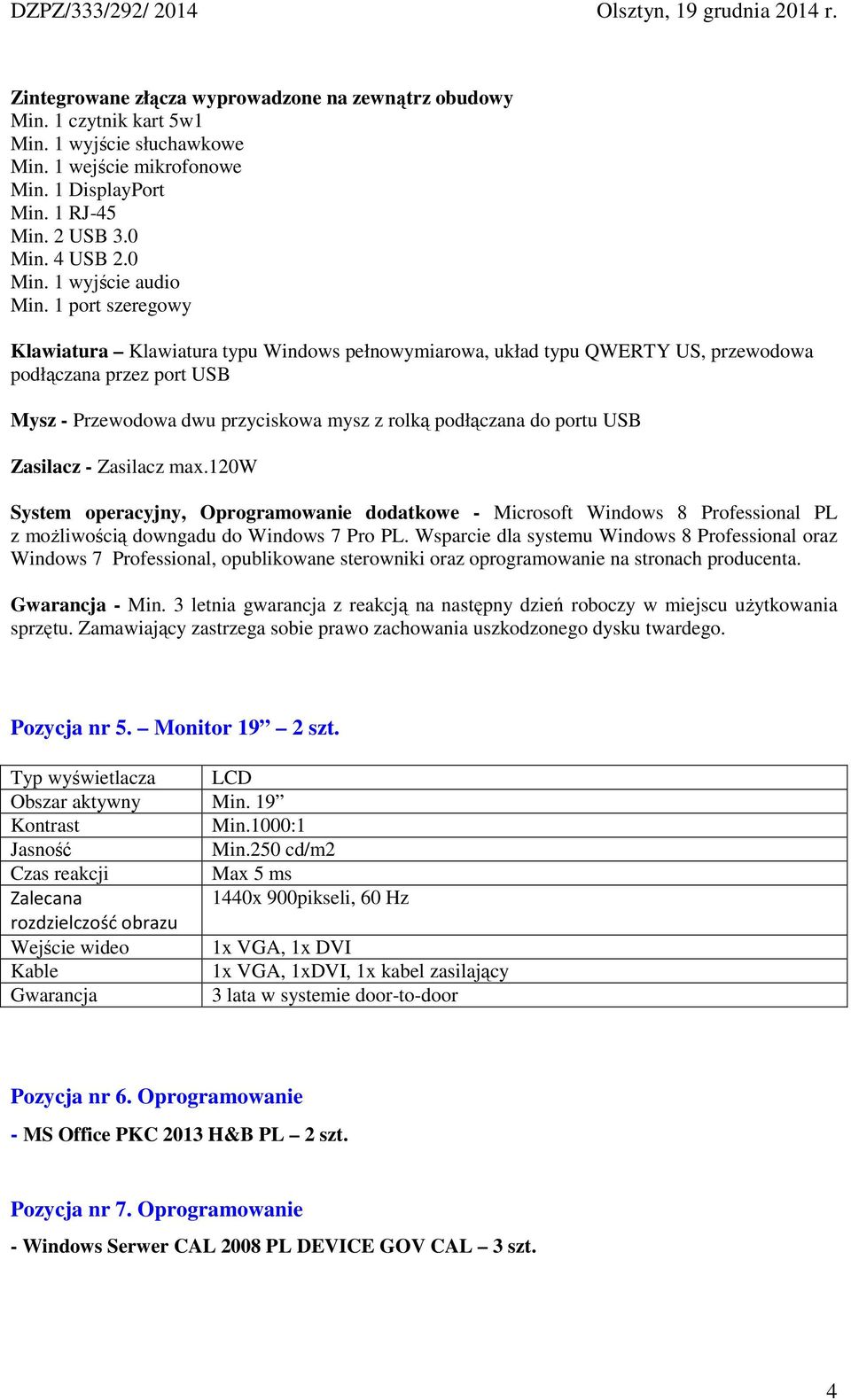 1 port szeregowy Klawiatura Klawiatura typu Windows pełnowymiarowa, układ typu QWERTY US, przewodowa podłączana przez port USB Mysz - Przewodowa dwu przyciskowa mysz z rolką podłączana do portu USB