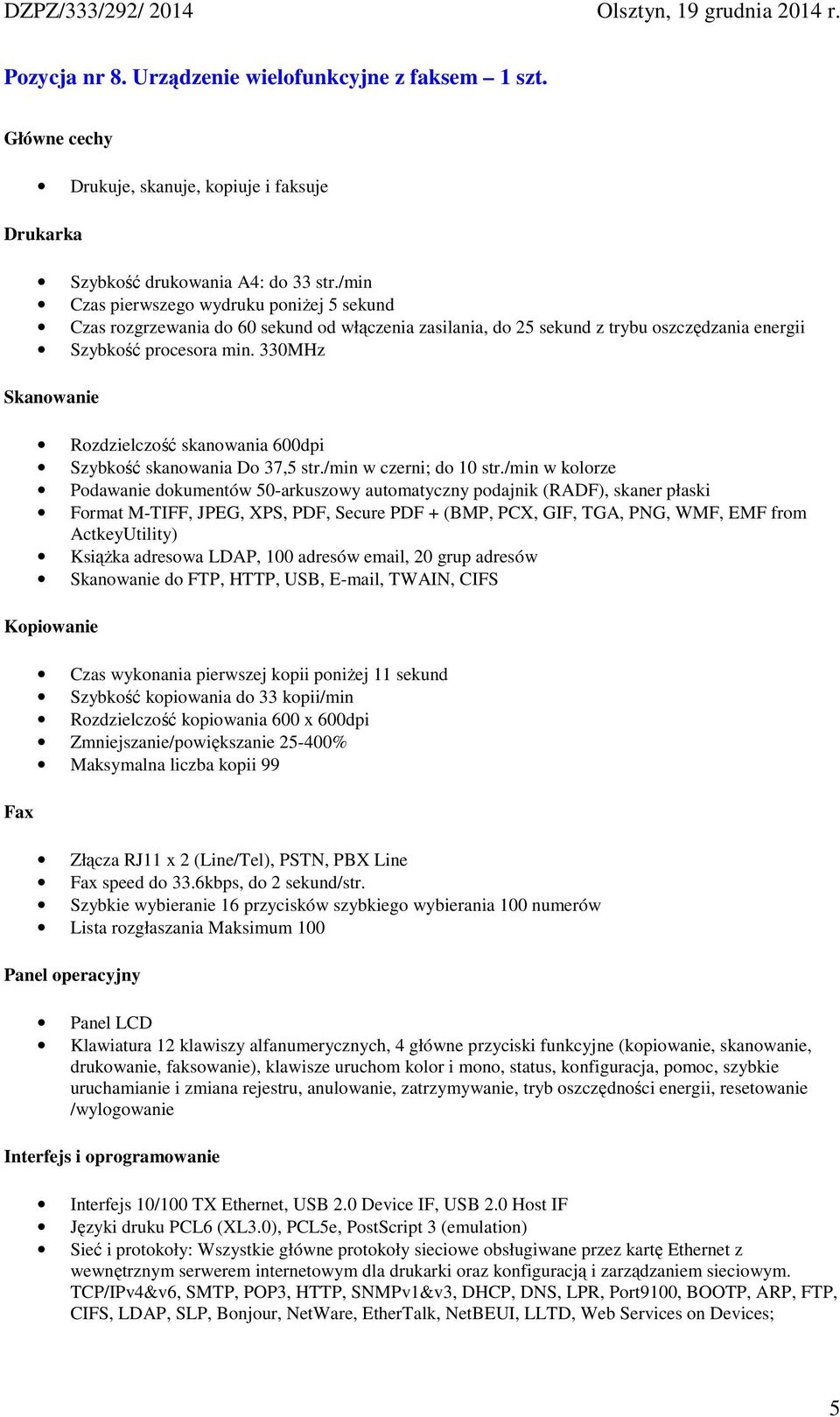 330MHz Skanowanie Rozdzielczość skanowania 600dpi Szybkość skanowania Do 37,5 str./min w czerni; do 10 str.