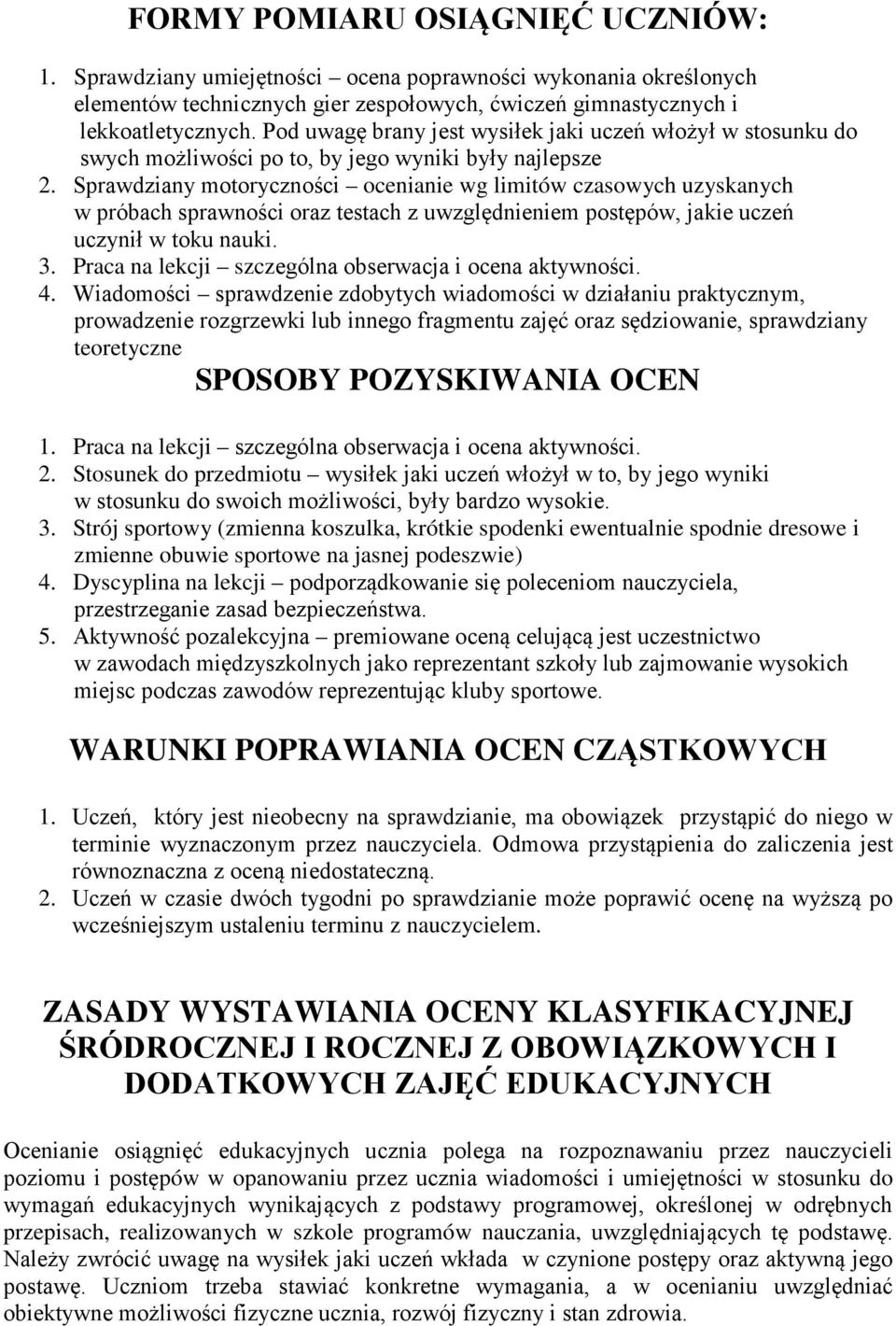 Sprawdziany motoryczności ocenianie wg limitów czasowych uzyskanych w próbach sprawności oraz testach z uwzględnieniem postępów, jakie uczeń uczynił w toku nauki. 3.