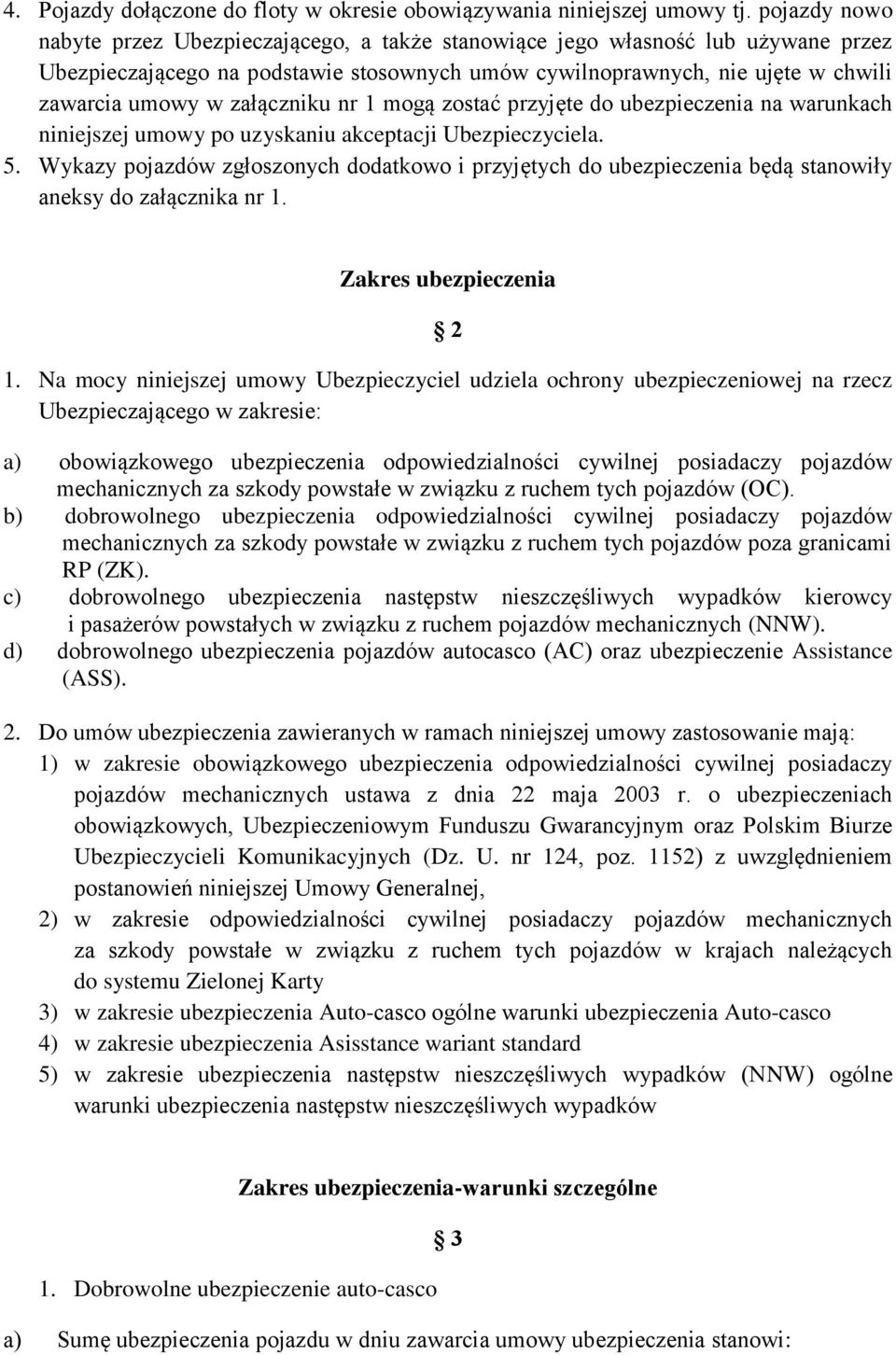 załączniku nr 1 mogą zostać przyjęte do ubezpieczenia na warunkach niniejszej umowy po uzyskaniu akceptacji Ubezpieczyciela. 5.