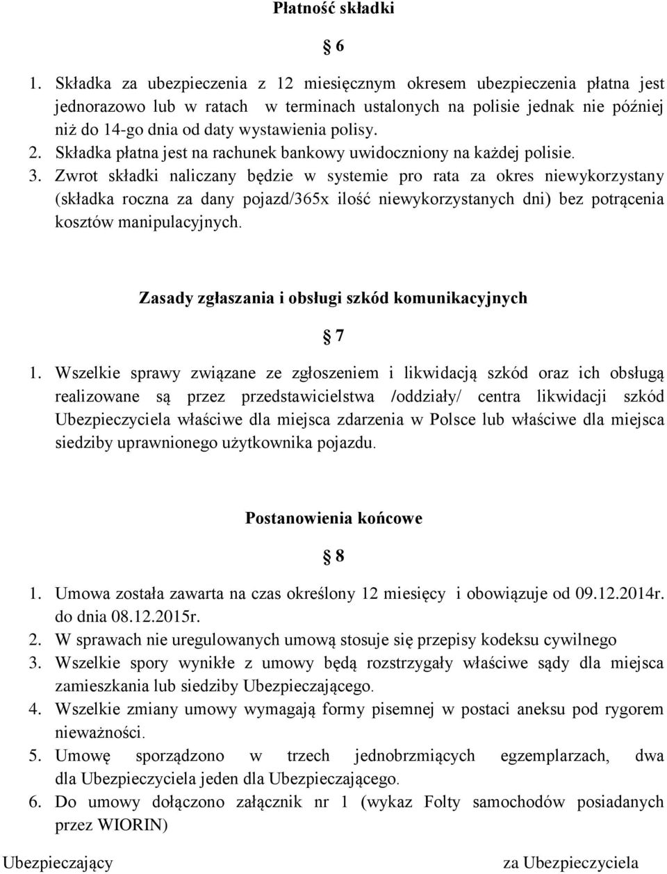 2. Składka płatna jest na rachunek bankowy uwidoczniony na każdej polisie. 3.