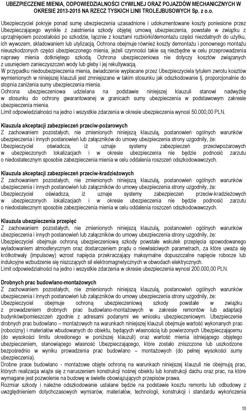 Ochrona obejmuje również koszty demontażu i ponownego montażu nieuszkodzonych części ubezpieczonego mienia, jeżeli czynności takie są niezbędne w celu przeprowadzenia naprawy mienia dotkniętego