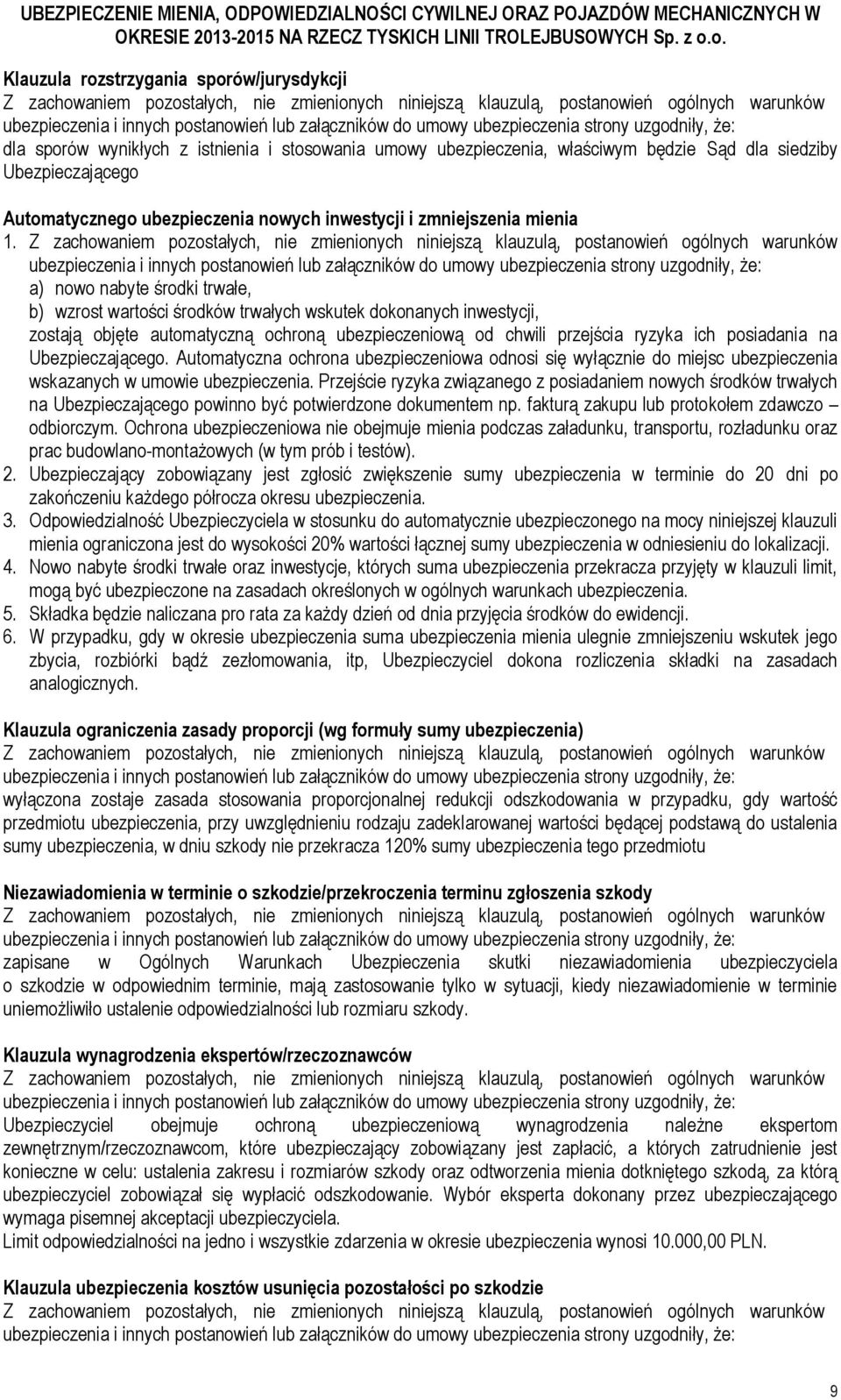 a) nowo nabyte środki trwałe, b) wzrost wartości środków trwałych wskutek dokonanych inwestycji, zostają objęte automatyczną ochroną ubezpieczeniową od chwili przejścia ryzyka ich posiadania na