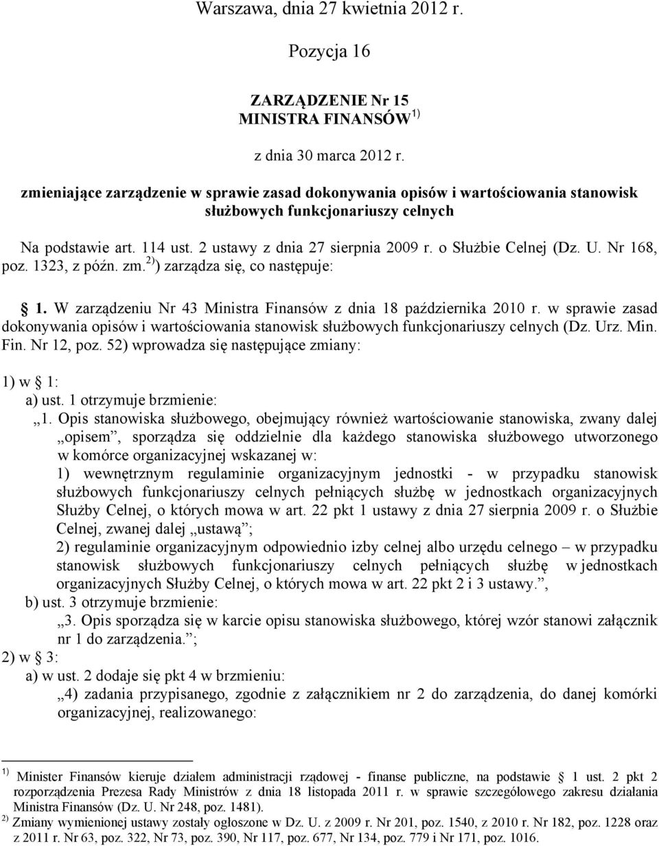 o Służbie Celnej (Dz. U. Nr 168, poz. 1323, z późn. zm. 2) ) zarządza się, co następuje: 1. W zarządzeniu Nr 43 Ministra Finansów z dnia 18 października 2010 r.