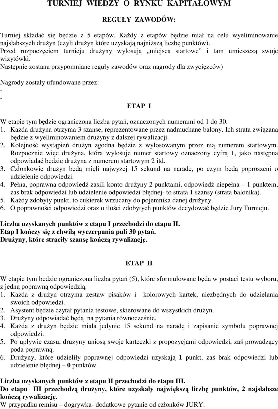 Przed rozpoczęciem turnieju drużyny wylosują miejsca startowe i tam umieszczą swoje wizytówki.