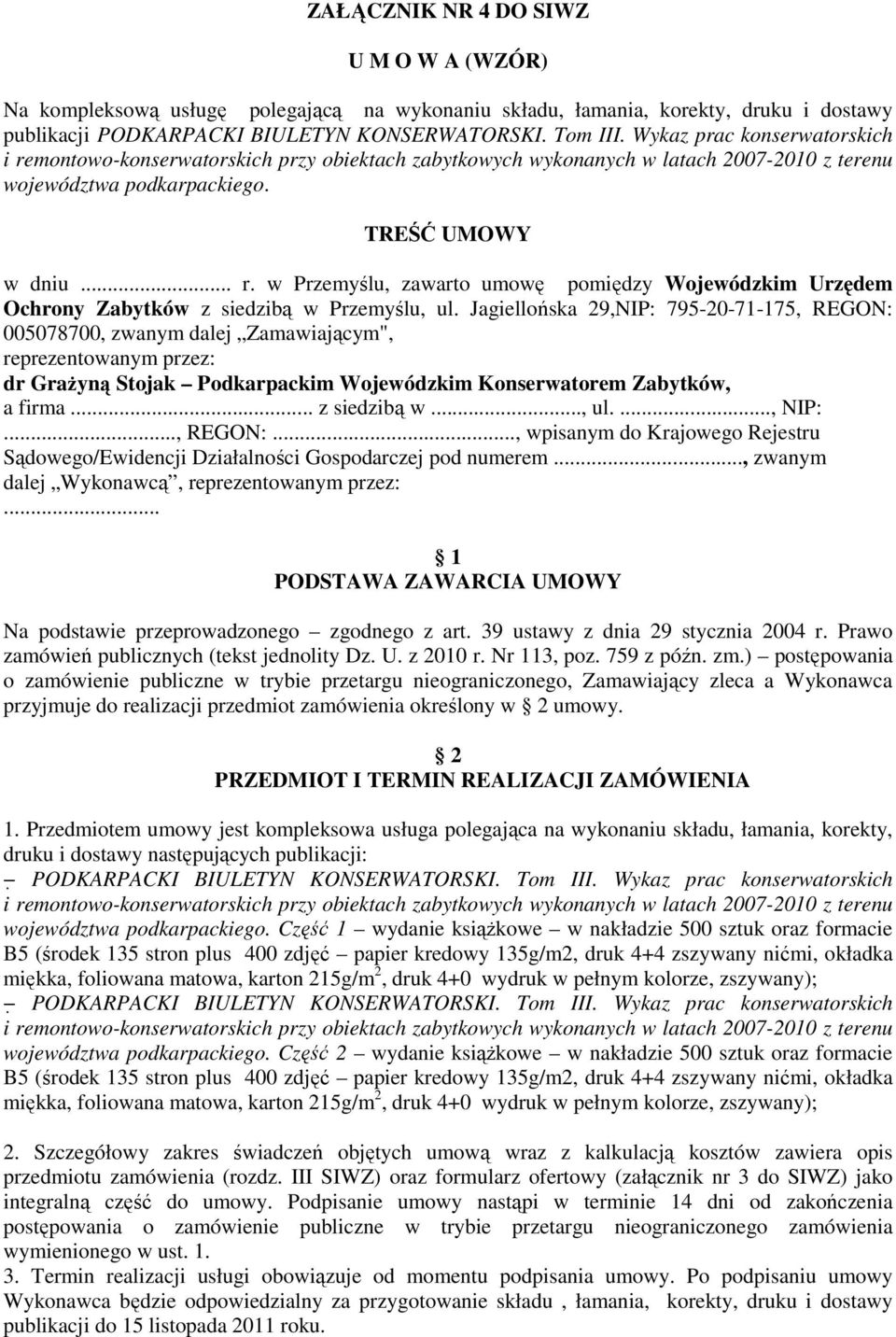 Jagiellońska 29,NIP: 795-20-71-175, REGON: 005078700, zwanym dalej Zamawiającym", reprezentowanym przez: dr Grażyną Stojak Podkarpackim Wojewódzkim Konserwatorem Zabytków, a firma... z siedzibą w.