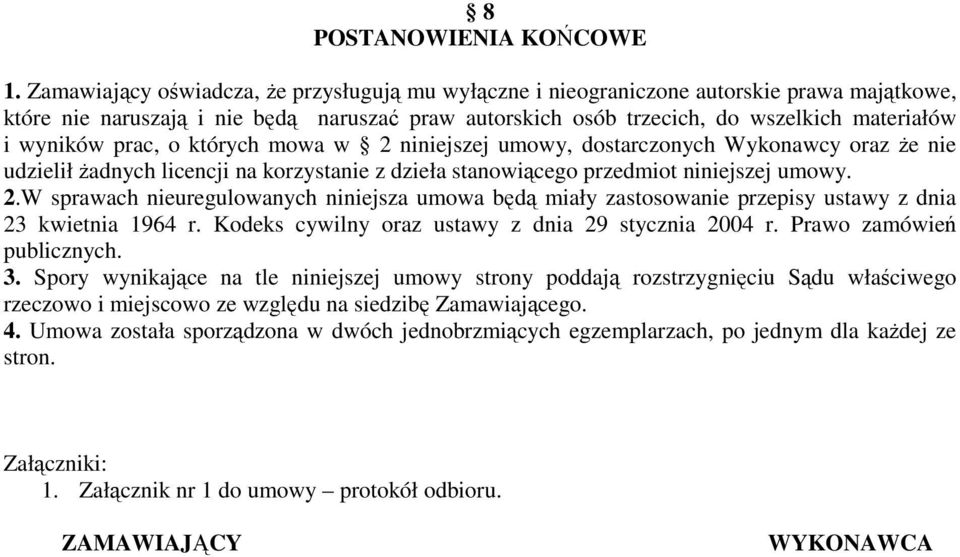 prac, o których mowa w 2 niniejszej umowy, dostarczonych Wykonawcy oraz że nie udzielił żadnych licencji na korzystanie z dzieła stanowiącego przedmiot niniejszej umowy. 2.W sprawach nieuregulowanych niniejsza umowa będą miały zastosowanie przepisy ustawy z dnia 23 kwietnia 1964 r.