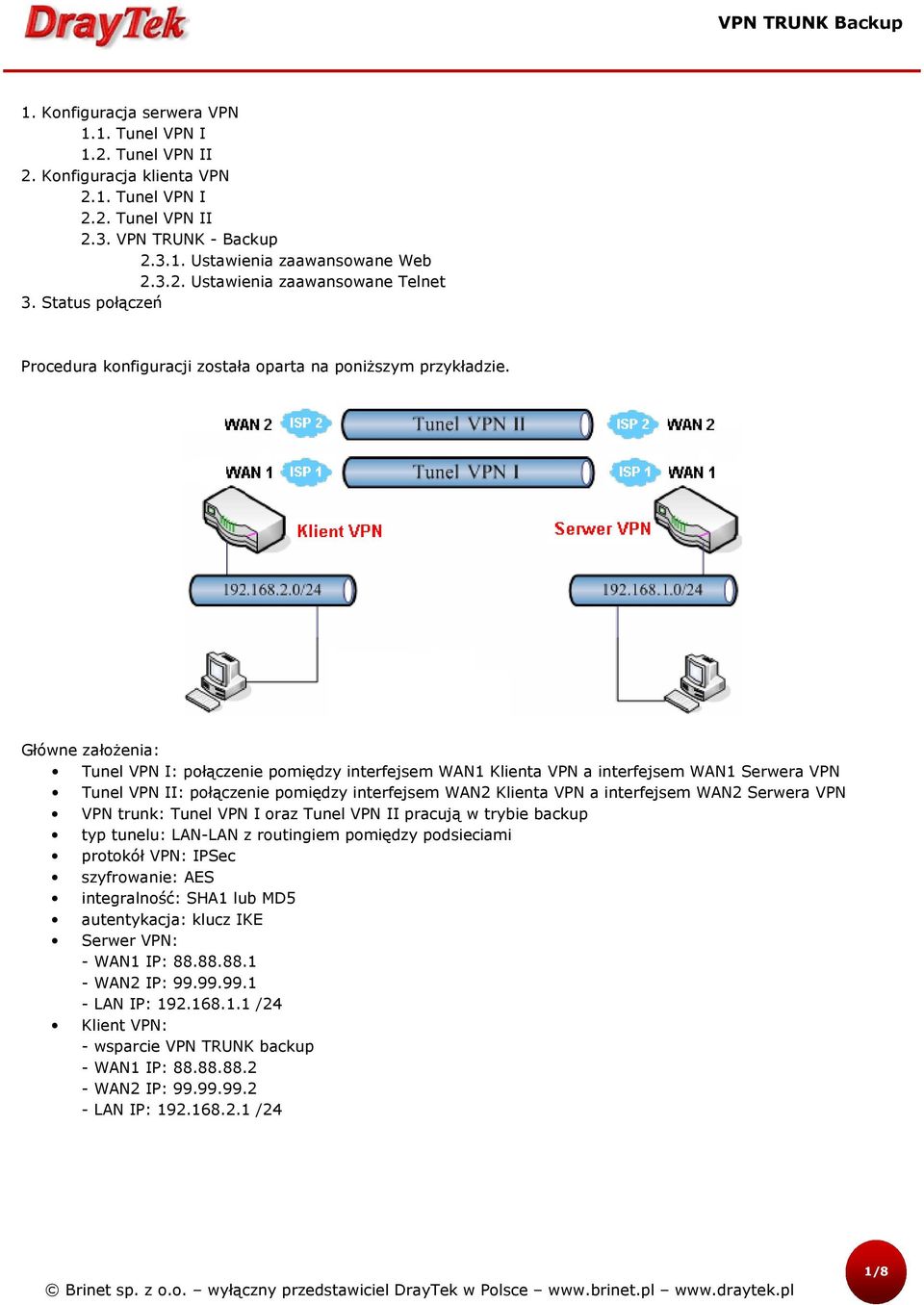 Główne założenia: Tunel VPN I: połączenie pomiędzy interfejsem WAN1 Klienta VPN a interfejsem WAN1 Serwera VPN Tunel VPN II: połączenie pomiędzy interfejsem WAN2 Klienta VPN a interfejsem WAN2
