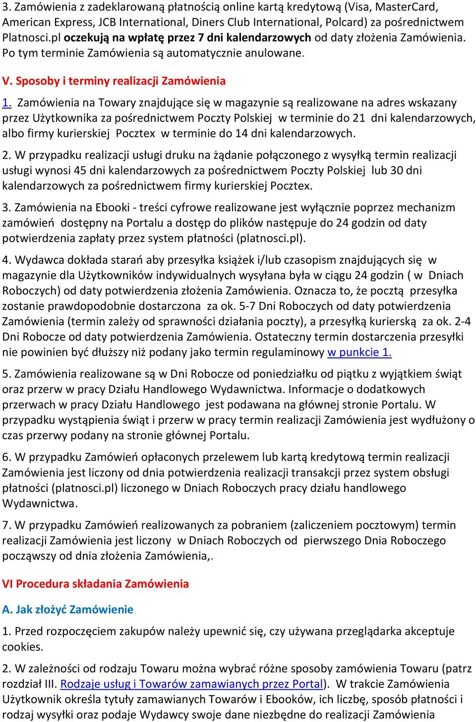Zamówienia na Towary znajdujące się w magazynie są realizowane na adres wskazany przez Użytkownika za pośrednictwem Poczty Polskiej w terminie do 21 dni kalendarzowych, albo firmy kurierskiej Pocztex