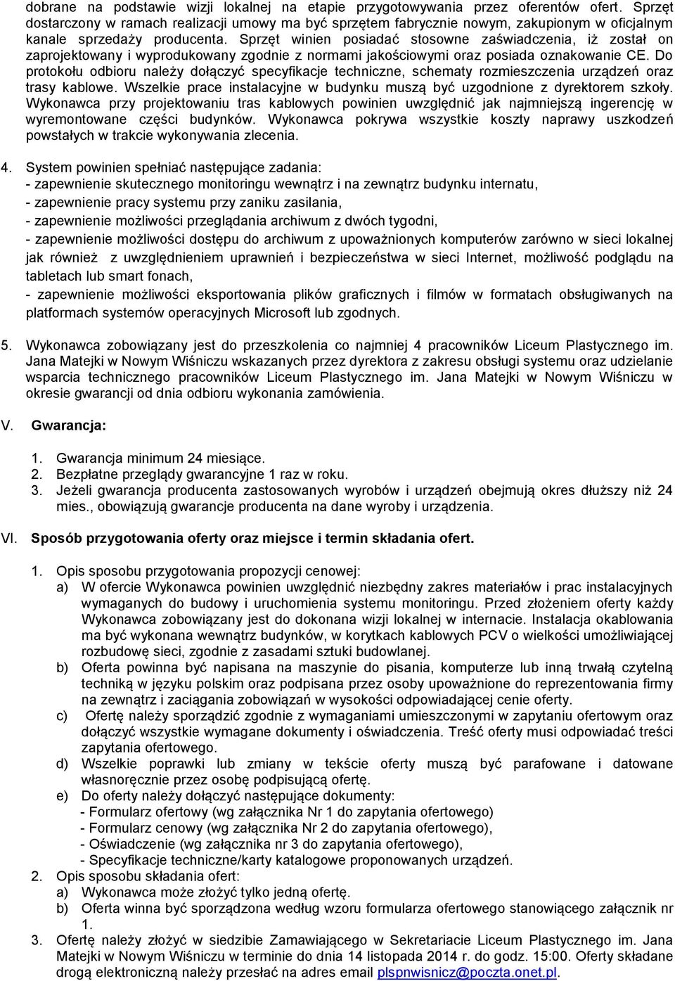 Sprzęt winien posiadać stosowne zaświadczenia, iż został on zaprojektowany i wyprodukowany zgodnie z normami jakościowymi oraz posiada oznakowanie CE.