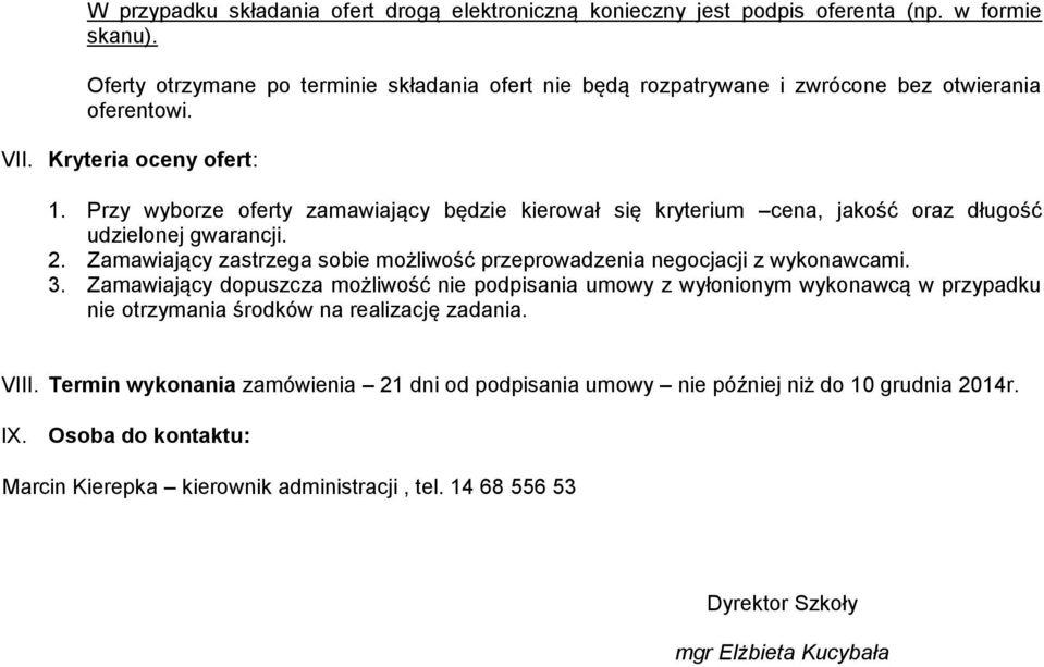 Przy wyborze oferty zamawiający będzie kierował się kryterium cena, jakość oraz długość udzielonej gwarancji. 2. Zamawiający zastrzega sobie możliwość przeprowadzenia negocjacji z wykonawcami. 3.