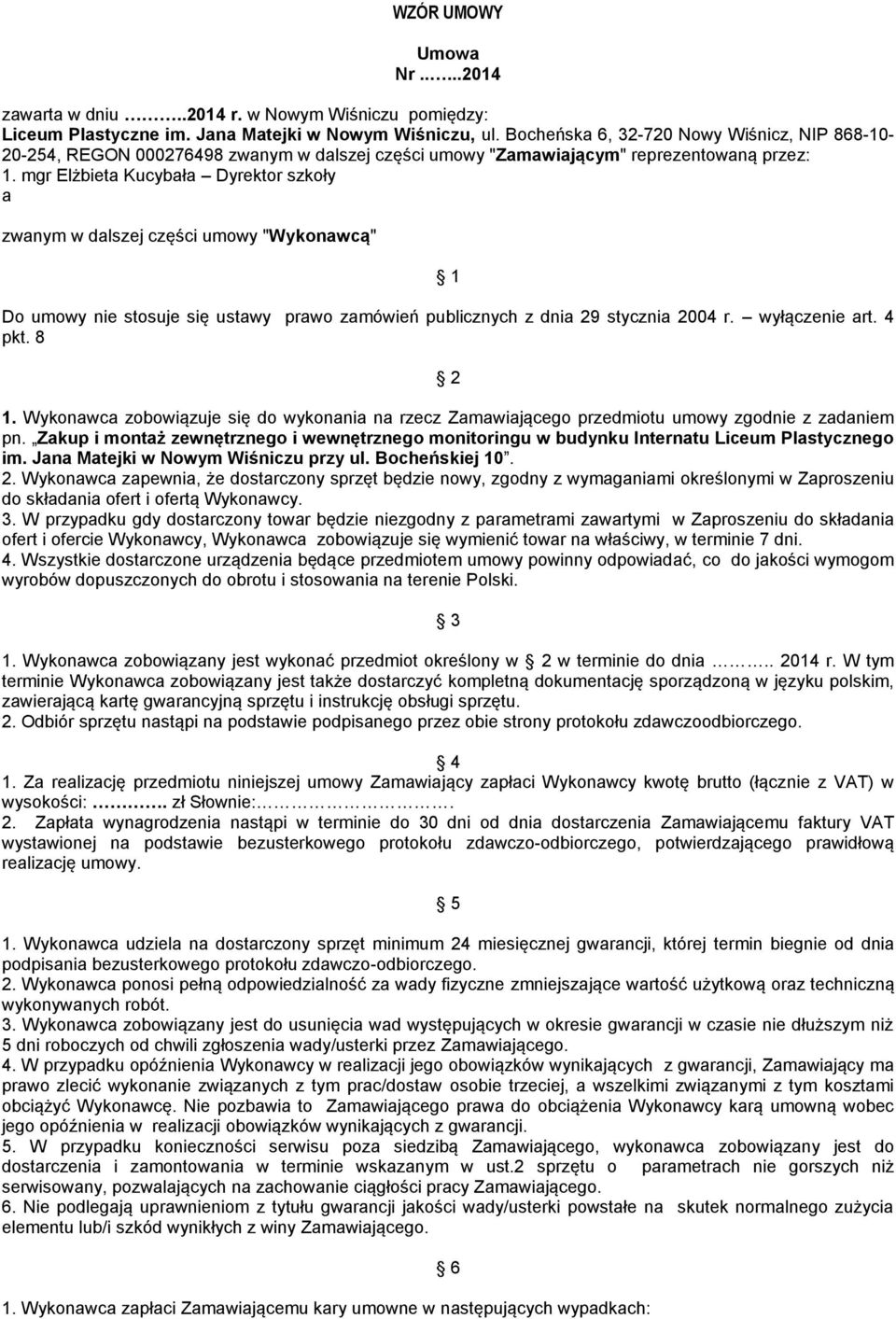 mgr Elżbieta Kucybała Dyrektor szkoły a zwanym w dalszej części umowy "Wykonawcą" 1 Do umowy nie stosuje się ustawy prawo zamówień publicznych z dnia 29 stycznia 2004 r. wyłączenie art. 4 pkt. 8 2 1.