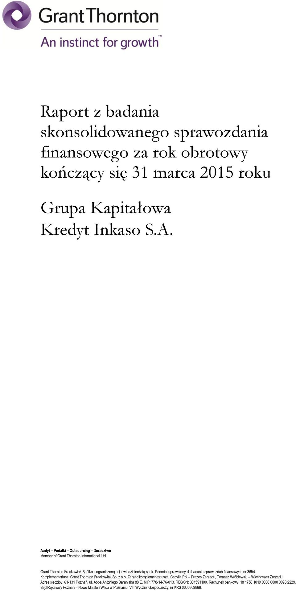 Podmiot uprawniony do badania sprawozdań finansowych nr 3654. Komplementariusz: Grant Thornton Frąckowiak Sp. z o.o. Zarząd komplementariusza: Cecylia Pol Prezes Zarządu, Tomasz Wróblewski Wiceprezes Zarządu.