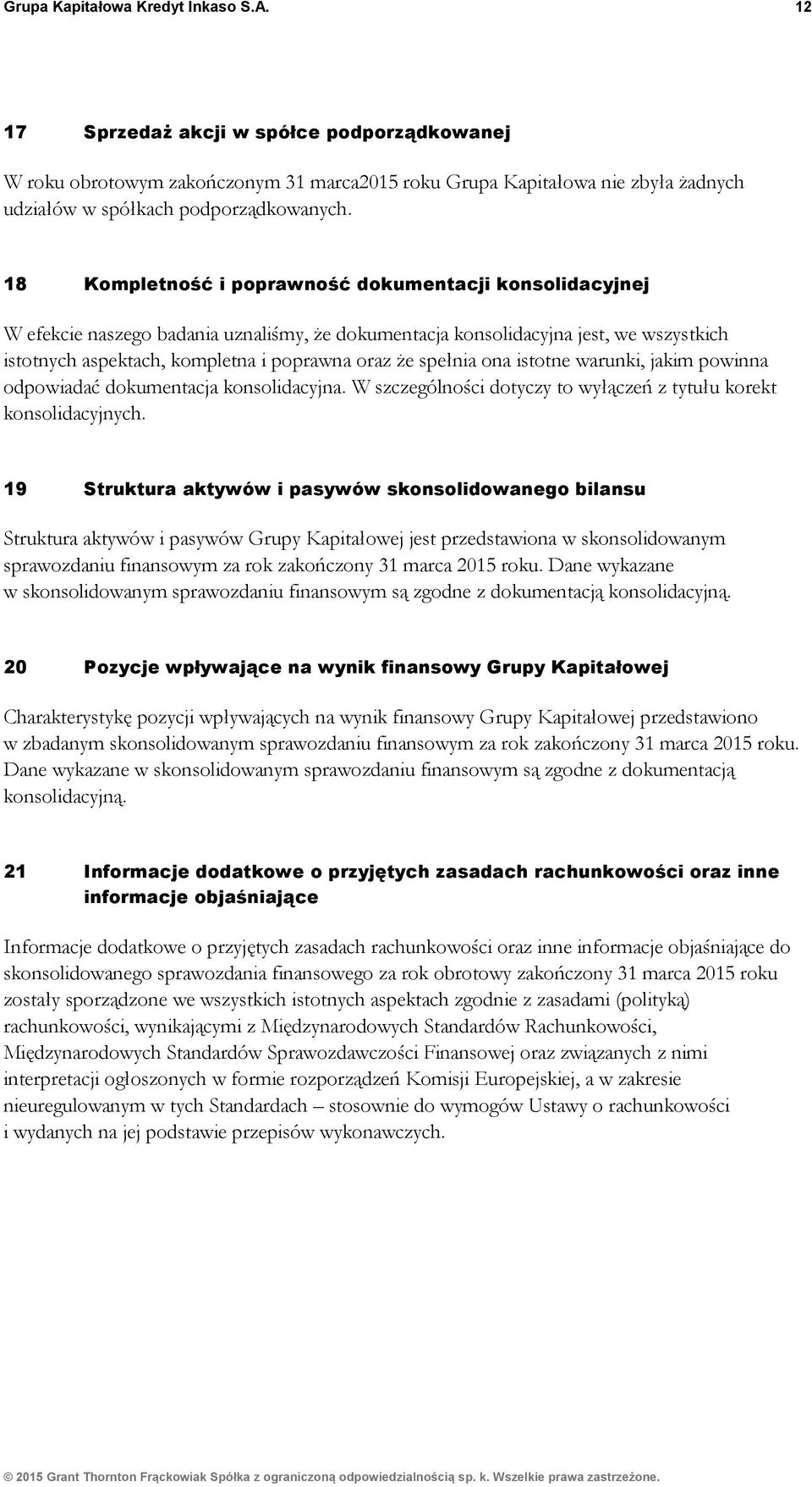 spełnia ona istotne warunki, jakim powinna odpowiadać dokumentacja konsolidacyjna. W szczególności dotyczy to wyłączeń z tytułu korekt konsolidacyjnych.
