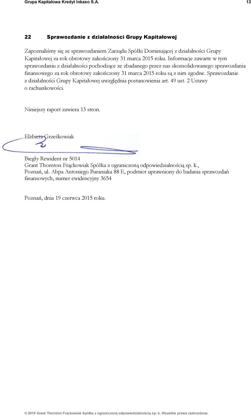 Informacje zawarte w tym sprawozdaniu z działalności pochodzące ze zbadanego przez nas skonsolidowanego sprawozdania finansowego za rok obrotowy zakończony są z nim zgodne.