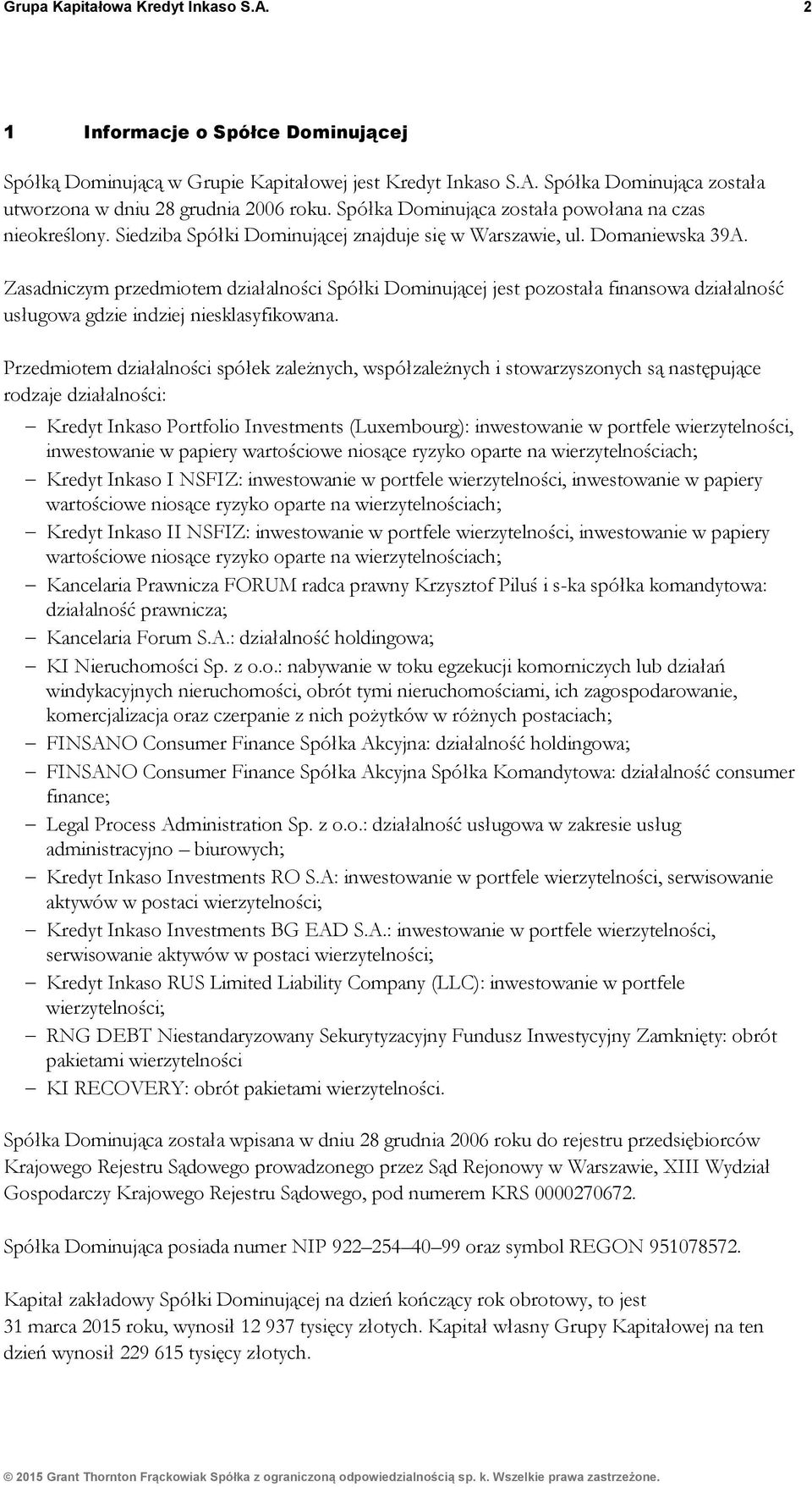 Zasadniczym przedmiotem działalności Spółki Dominującej jest pozostała finansowa działalność usługowa gdzie indziej niesklasyfikowana.