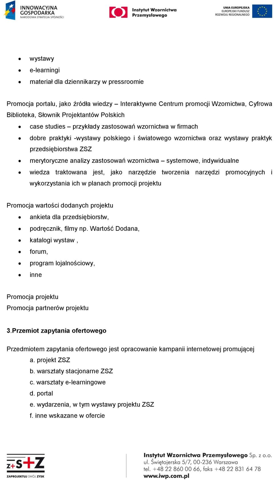 systemowe, indywidualne wiedza traktowana jest, jako narzędzie tworzenia narzędzi promocyjnych i wykorzystania ich w planach promocji projektu Promocja wartości dodanych projektu ankieta dla