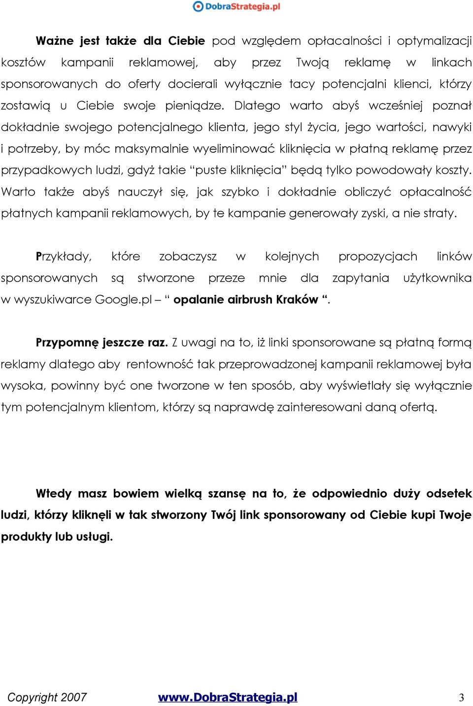 Dlatego warto abyś wcześniej poznał dokładnie swojego potencjalnego klienta, jego styl życia, jego wartości, nawyki i potrzeby, by móc maksymalnie wyeliminować kliknięcia w płatną reklamę przez