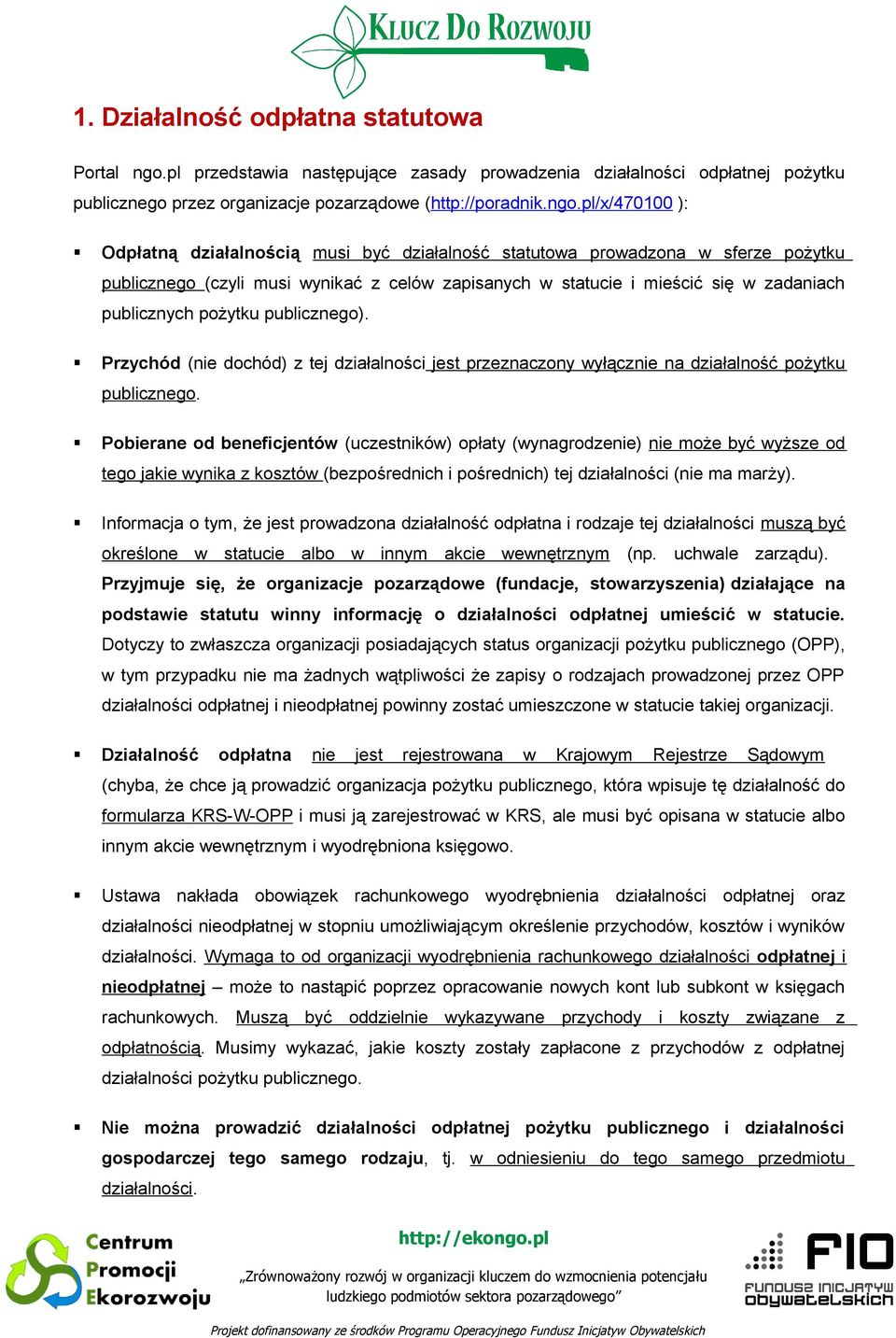 pl/x/470100 ): Odpłatną działalnością musi być działalność statutowa prowadzona w sferze pożytku publicznego (czyli musi wynikać z celów zapisanych w statucie i mieścić się w zadaniach publicznych