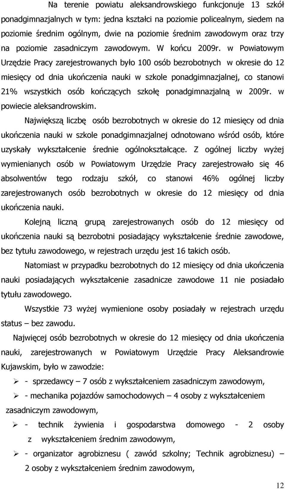 w Powiatowym Urzędzie Pracy zarejestrowanych było 100 osób bezrobotnych w okresie do 12 miesięcy od dnia ukończenia nauki w szkole ponadgimnazjalnej, co stanowi 21% wszystkich osób kończących szkołę