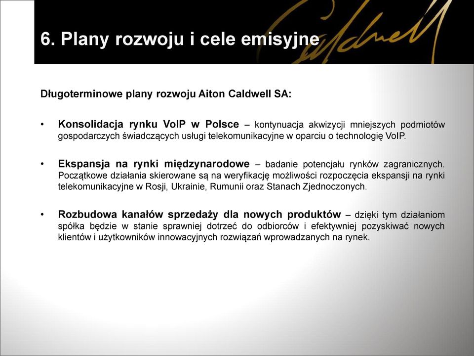Początkowe działania skierowane są na weryfikację możliwości rozpoczęcia ekspansji na rynki telekomunikacyjne w Rosji, Ukrainie, Rumunii oraz Stanach Zjednoczonych.