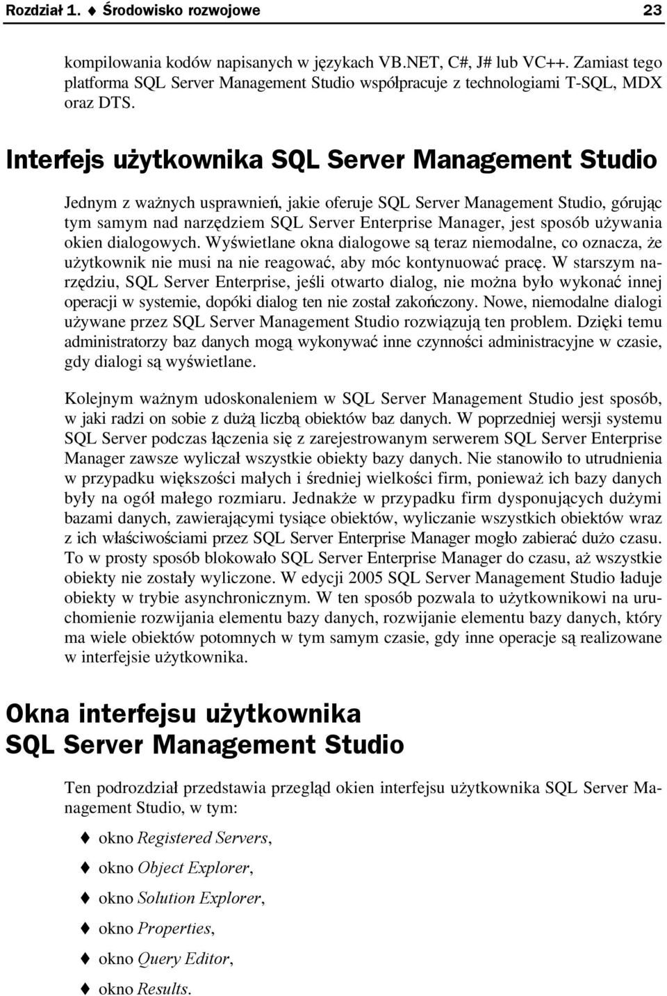 Interfejs użytkownika SQL Server Management Studio Jednym z ważnych usprawnień, jakie oferuje SQL Server Management Studio, górując tym samym nad narzędziem SQL Server Enterprise Manager, jest sposób