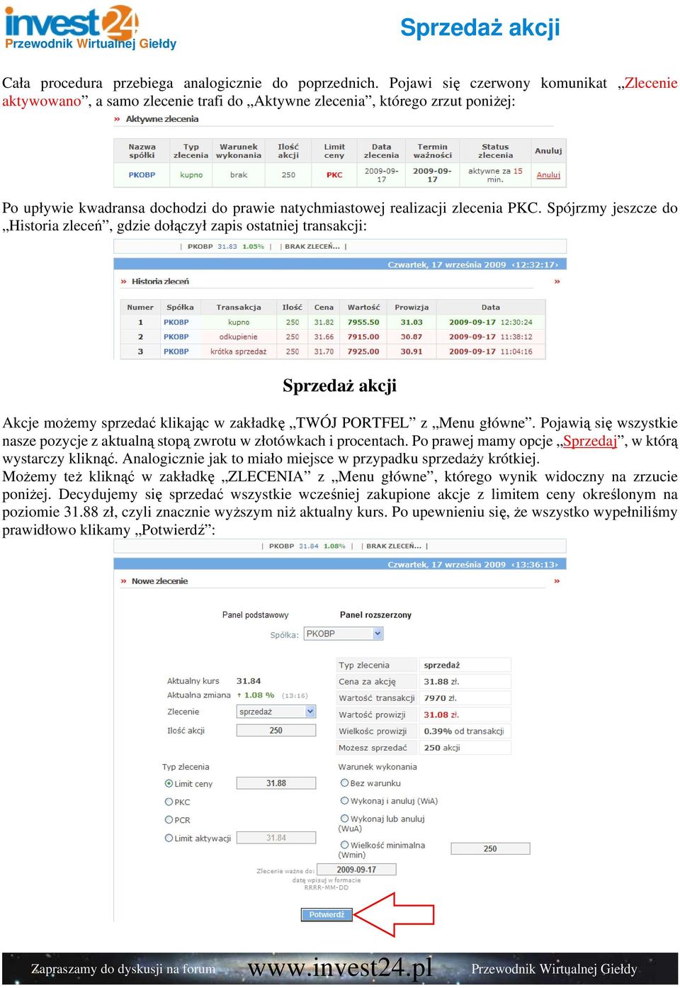 Spójrzmy jeszcze do Historia zleceń, gdzie dołączył zapis ostatniej transakcji: SprzedaŜ akcji Akcje moŝemy sprzedać klikając w zakładkę TWÓJ PORTFEL z Menu główne.