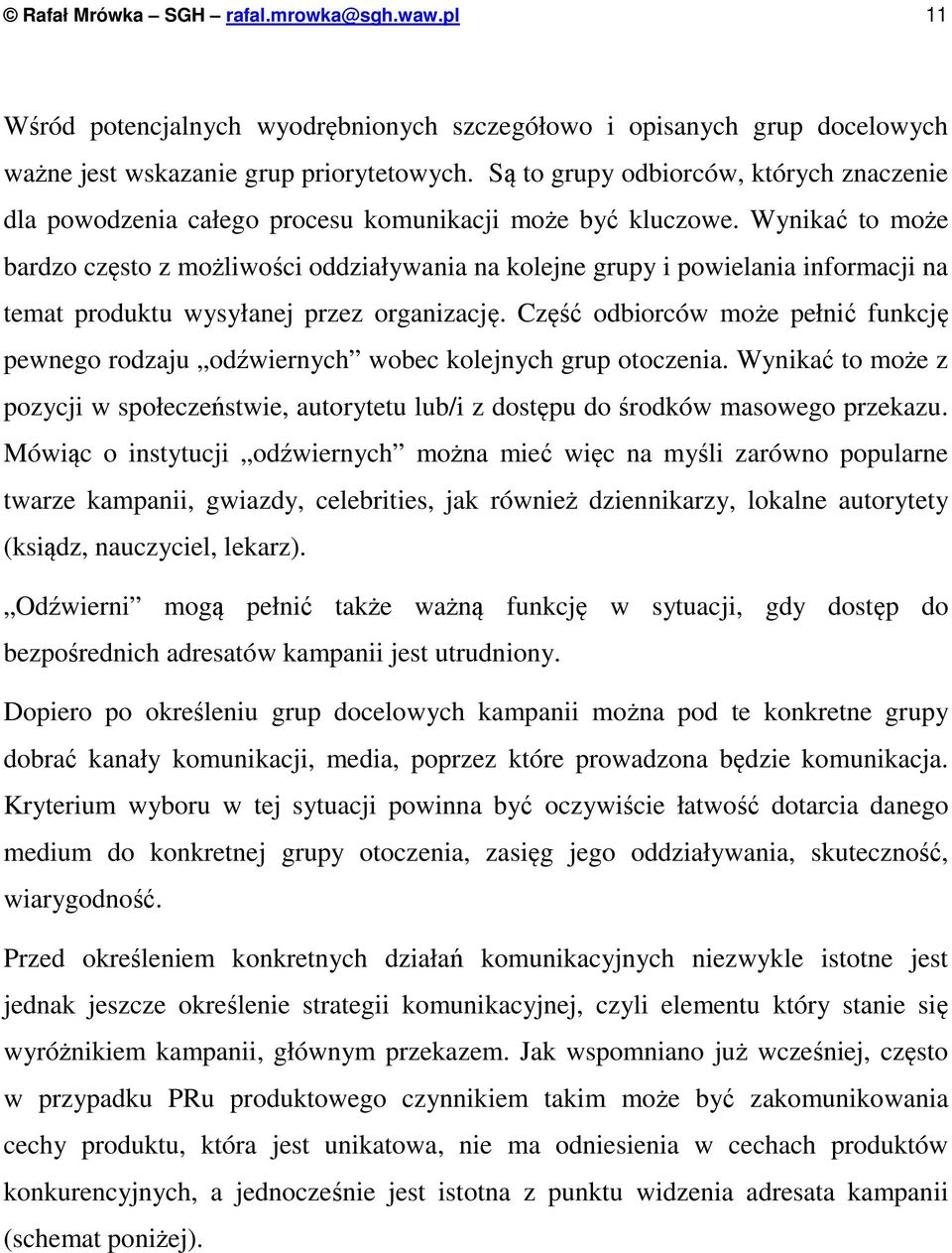 Wynikać to może bardzo często z możliwości oddziaływania na kolejne grupy i powielania informacji na temat produktu wysyłanej przez organizację.