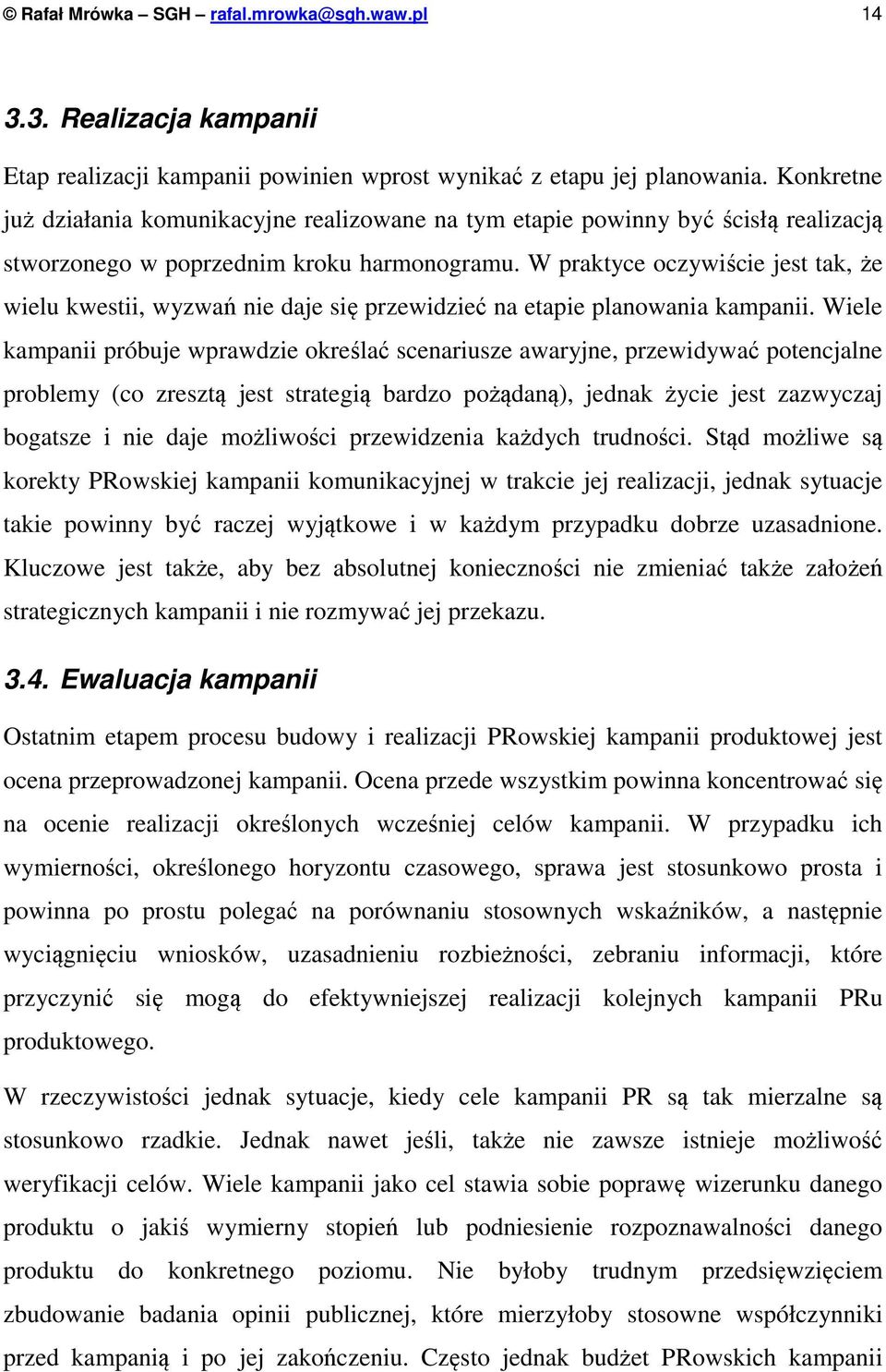 W praktyce oczywiście jest tak, że wielu kwestii, wyzwań nie daje się przewidzieć na etapie planowania kampanii.