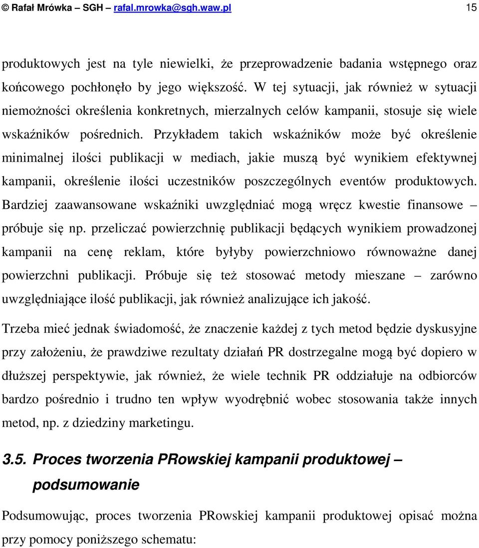 Przykładem takich wskaźników może być określenie minimalnej ilości publikacji w mediach, jakie muszą być wynikiem efektywnej kampanii, określenie ilości uczestników poszczególnych eventów
