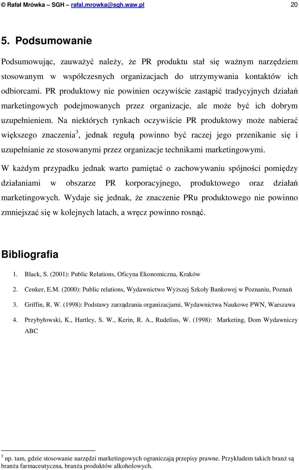 PR produktowy nie powinien oczywiście zastąpić tradycyjnych działań marketingowych podejmowanych przez organizacje, ale może być ich dobrym uzupełnieniem.