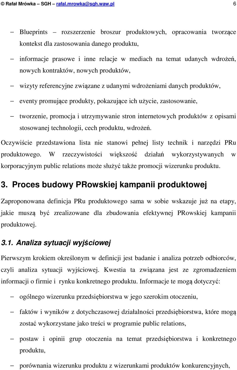 kontraktów, nowych produktów, wizyty referencyjne związane z udanymi wdrożeniami danych produktów, eventy promujące produkty, pokazujące ich użycie, zastosowanie, tworzenie, promocja i utrzymywanie