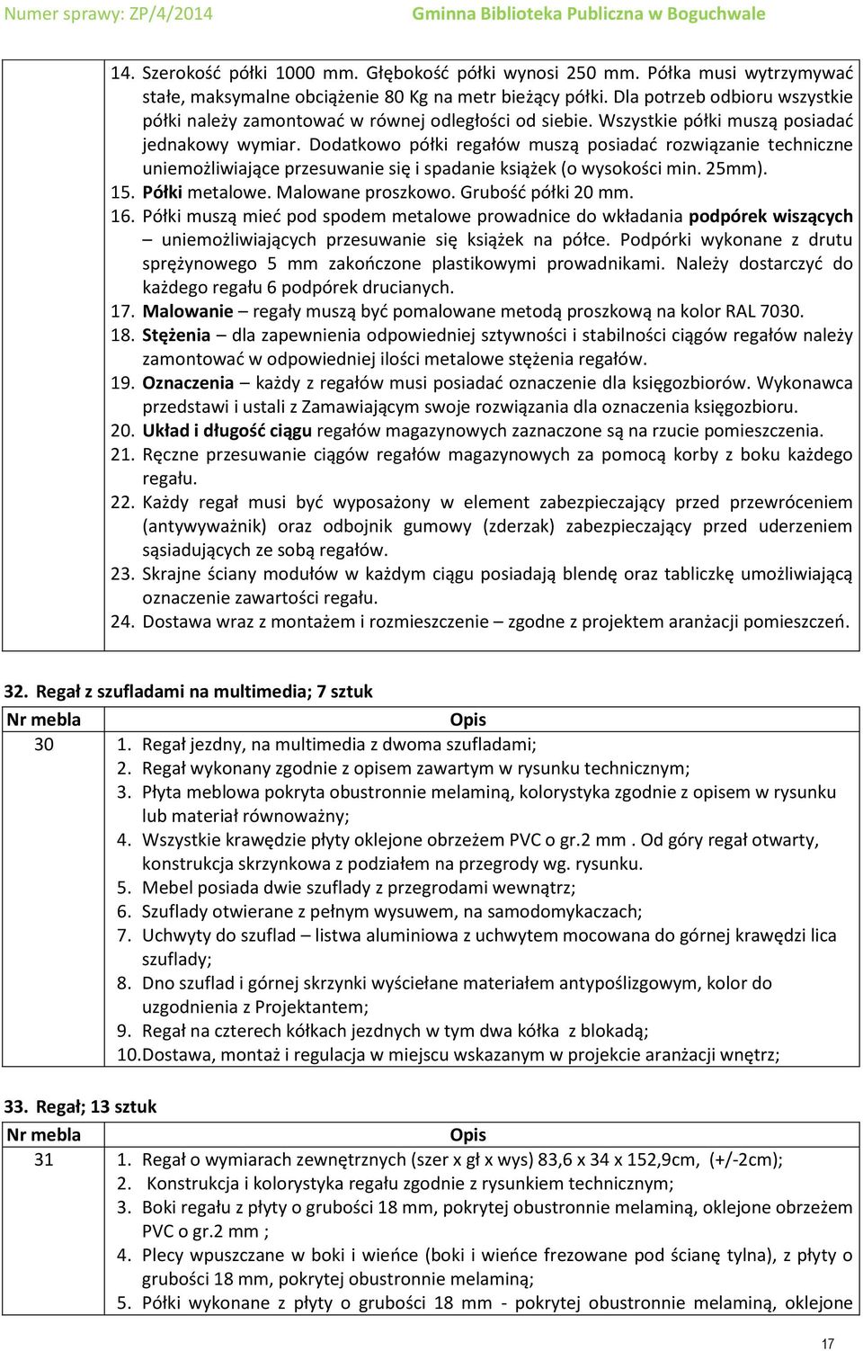 Dodatkowo półki regałów muszą posiadać rozwiązanie techniczne uniemożliwiające przesuwanie się i spadanie książek (o wysokości min. 25mm). 15. Półki metalowe. Malowane proszkowo. Grubość półki 20 mm.