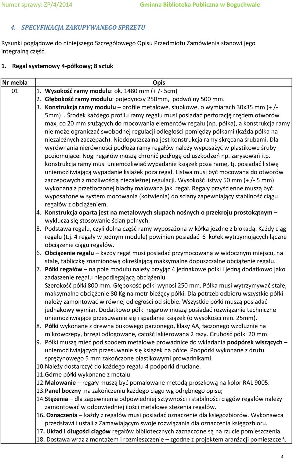 Środek każdego profilu ramy regału musi posiadać perforację rzędem otworów max, co 20 mm służących do mocowania elementów regału (np.