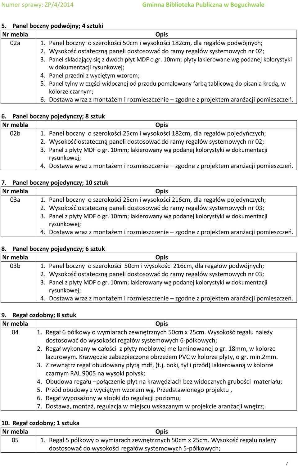 Panel tylny w części widocznej od przodu pomalowany farbą tablicową do pisania kredą, w kolorze czarnym; 6. Dostawa wraz z montażem i rozmieszczenie zgodne z projektem aranżacji pomieszczeń. 6. Panel boczny pojedynczy; 8 sztuk 02b 1.