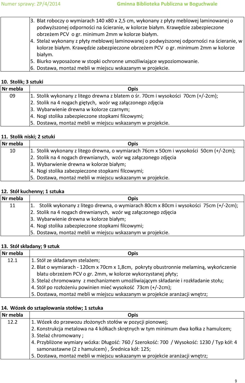 minimum 2mm w kolorze białym. 5. Biurko wyposażone w stopki ochronne umożliwiające wypoziomowanie. 6. Dostawa, montaż mebli w miejscu wskazanym w projekcie. 10. Stolik; 3 sztuki 09 1.