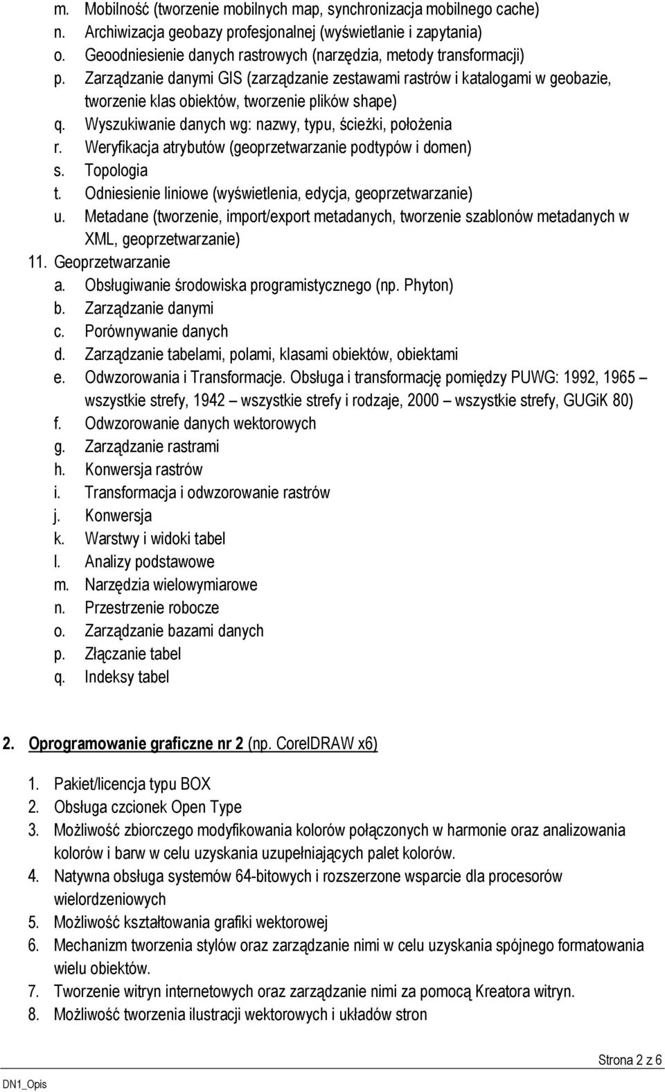 Wyszukiwanie danych wg: nazwy, typu, ścieżki, położenia r. Weryfikacja atrybutów (geoprzetwarzanie podtypów i domen) s. Topologia t. Odniesienie liniowe (wyświetlenia, edycja, geoprzetwarzanie) u.