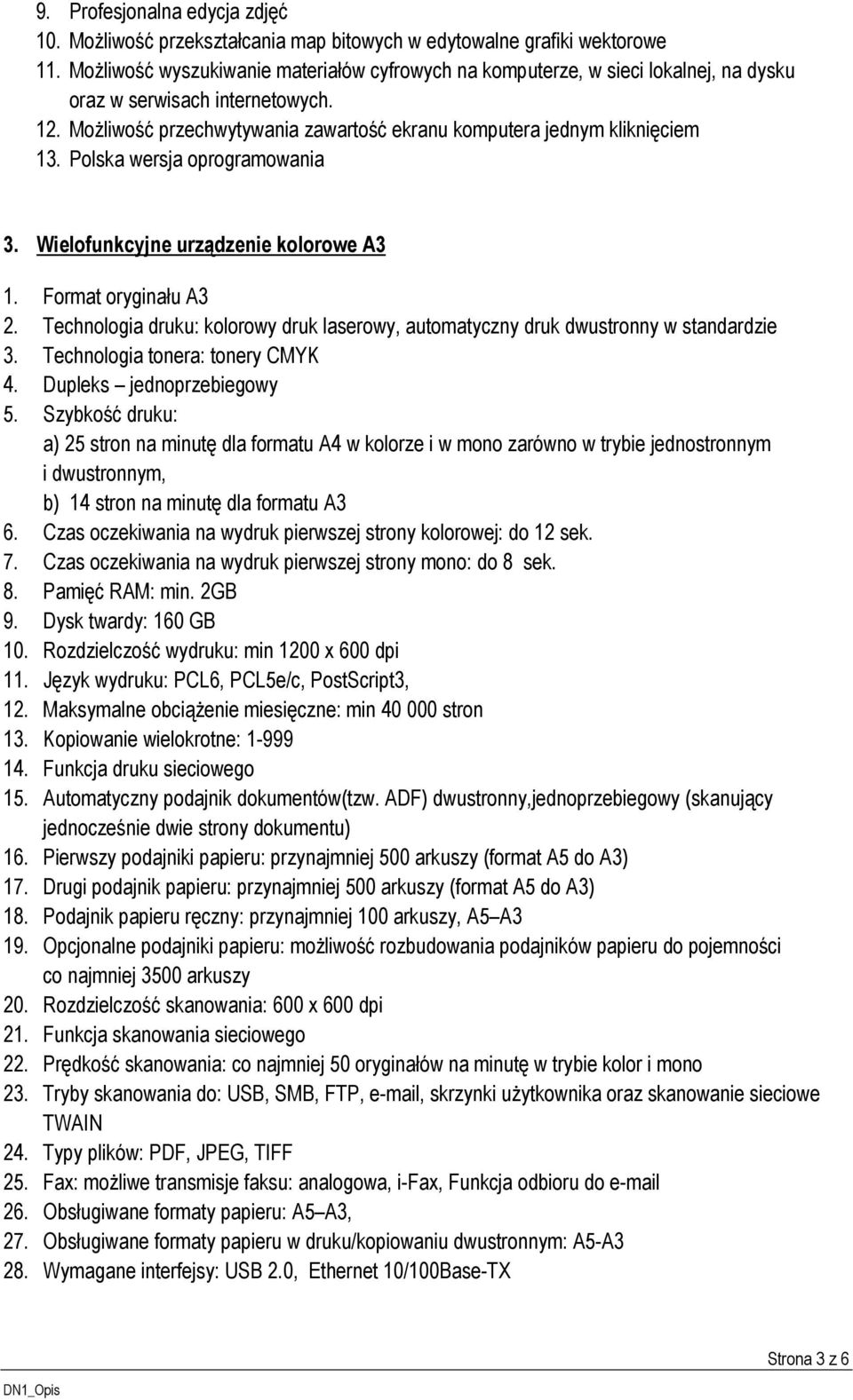 Polska wersja oprogramowania 3. Wielofunkcyjne urządzenie kolorowe A3 1. Format oryginału A3 2. Technologia druku: kolorowy druk laserowy, automatyczny druk dwustronny w standardzie 3.