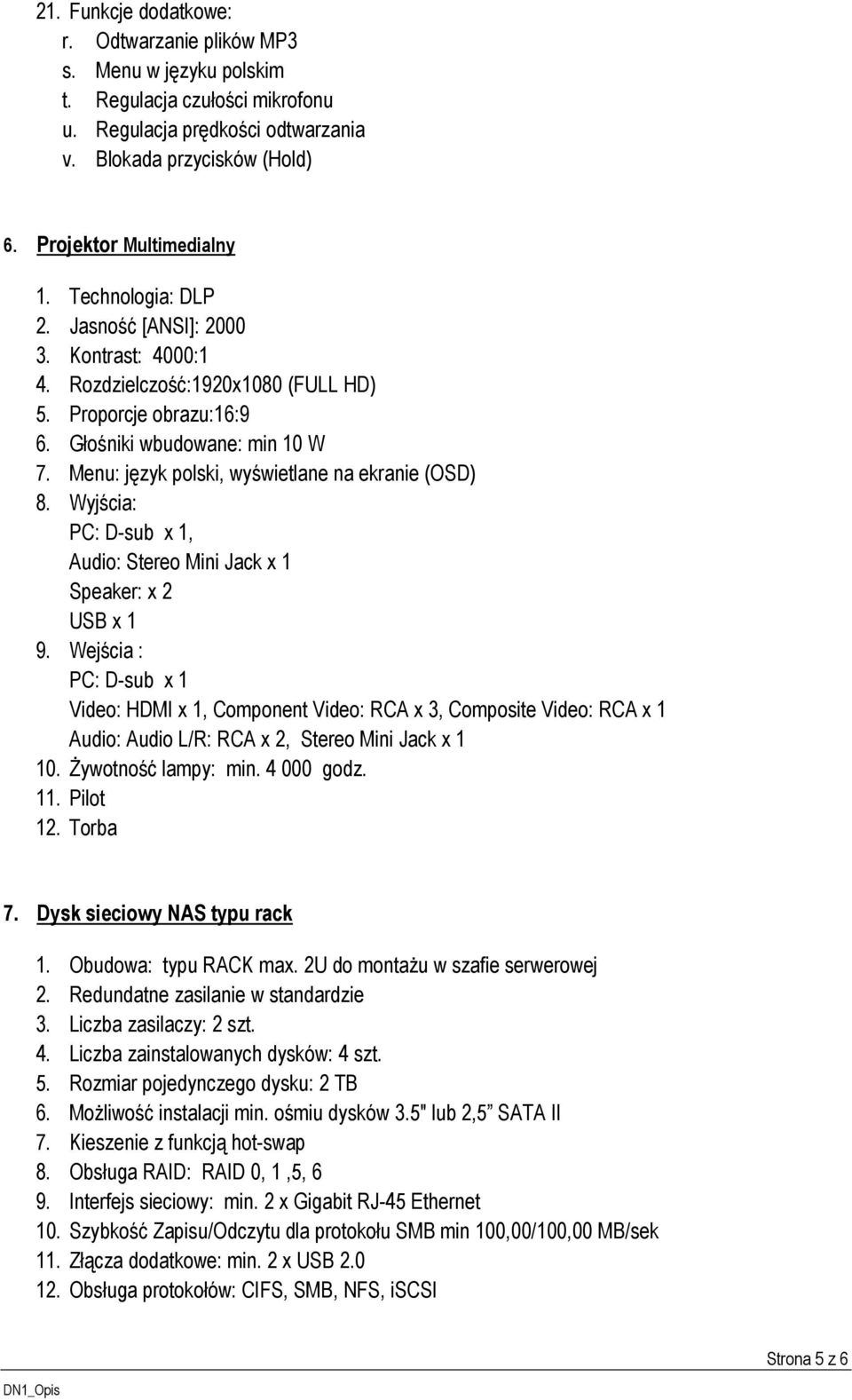 Menu: język polski, wyświetlane na ekranie (OSD) 8. Wyjścia: PC: D-sub x 1, Audio: Stereo Mini Jack x 1 Speaker: x 2 USB x 1 9.