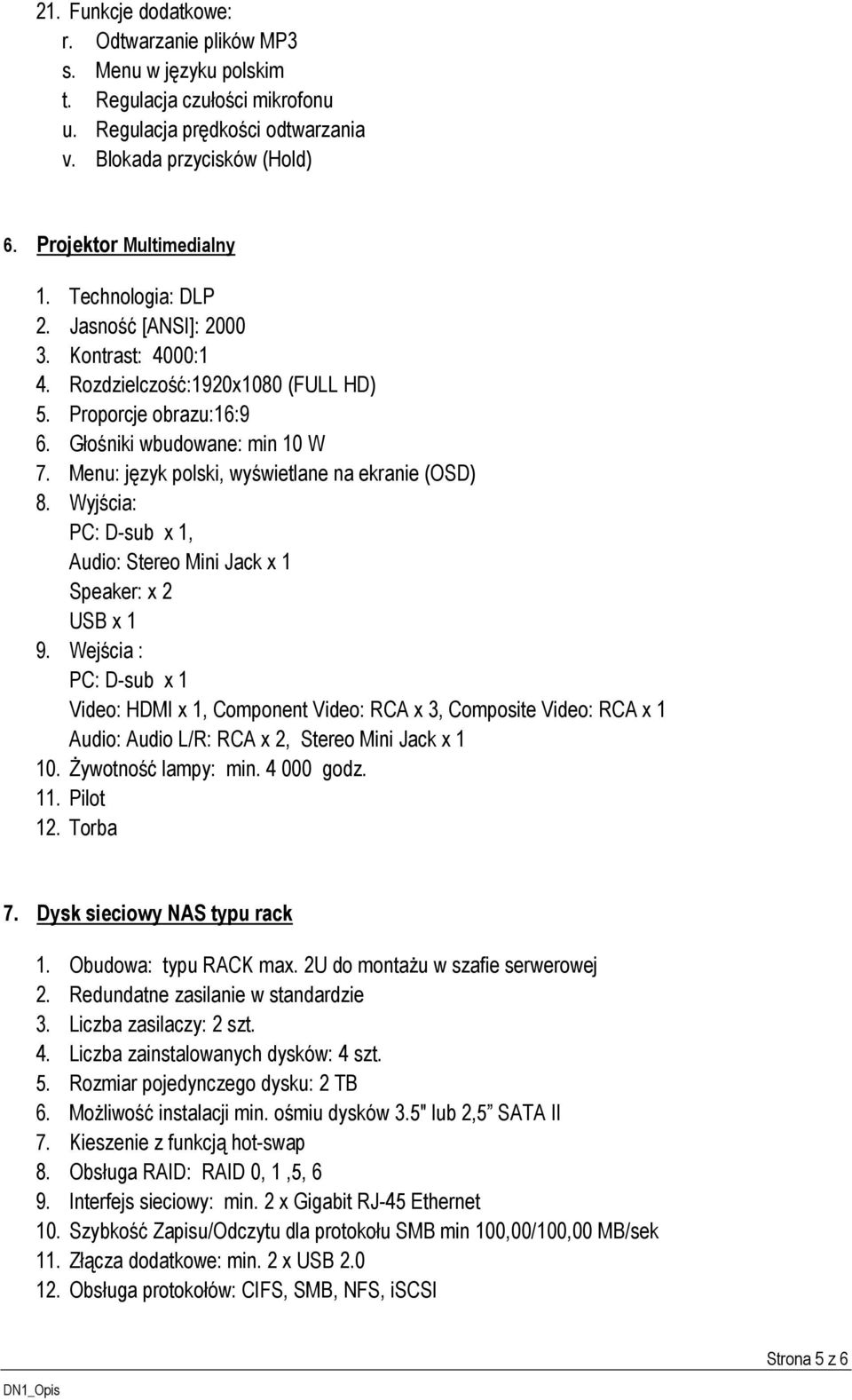 Menu: język polski, wyświetlane na ekranie (OSD) 8. Wyjścia: PC: D-sub x 1, Audio: Stereo Mini Jack x 1 Speaker: x 2 USB x 1 9.