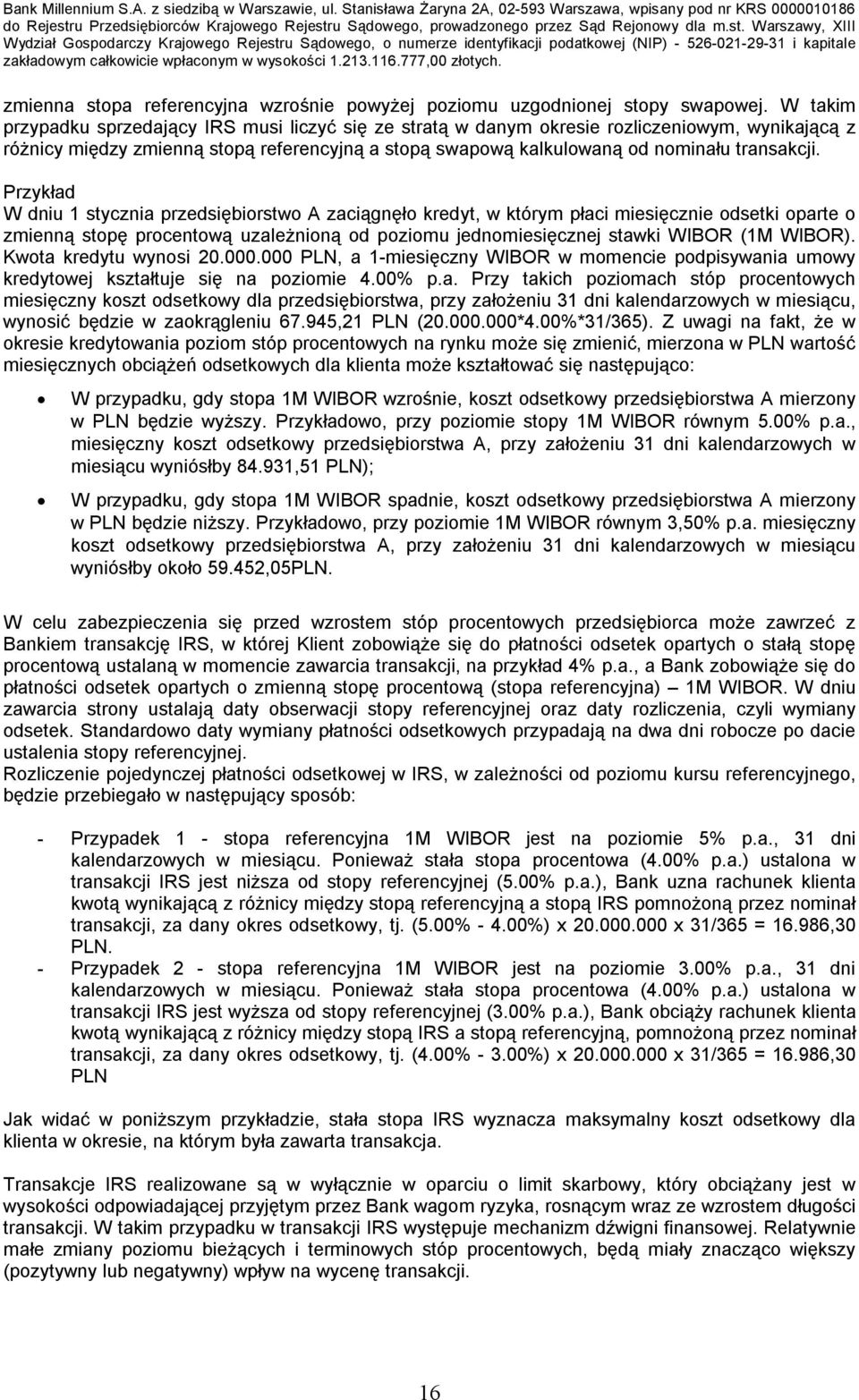 Przykład W dniu 1 stycznia przedsiębiorstwo A zaciągnęło kredyt, w którym płaci miesięcznie odsetki oparte o zmienną stopę procentową uzależnioną od poziomu jednomiesięcznej stawki WIBOR (1M WIBOR).