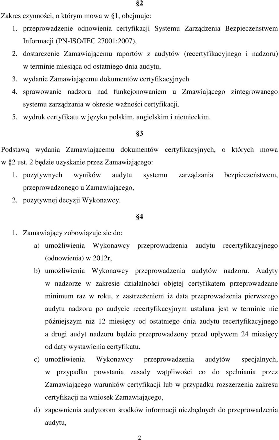 sprawowanie nadzoru nad funkcjonowaniem u Zmawiającego zintegrowanego systemu zarządzania w okresie ważności certyfikacji. 5. wydruk certyfikatu w języku polskim, angielskim i niemieckim.