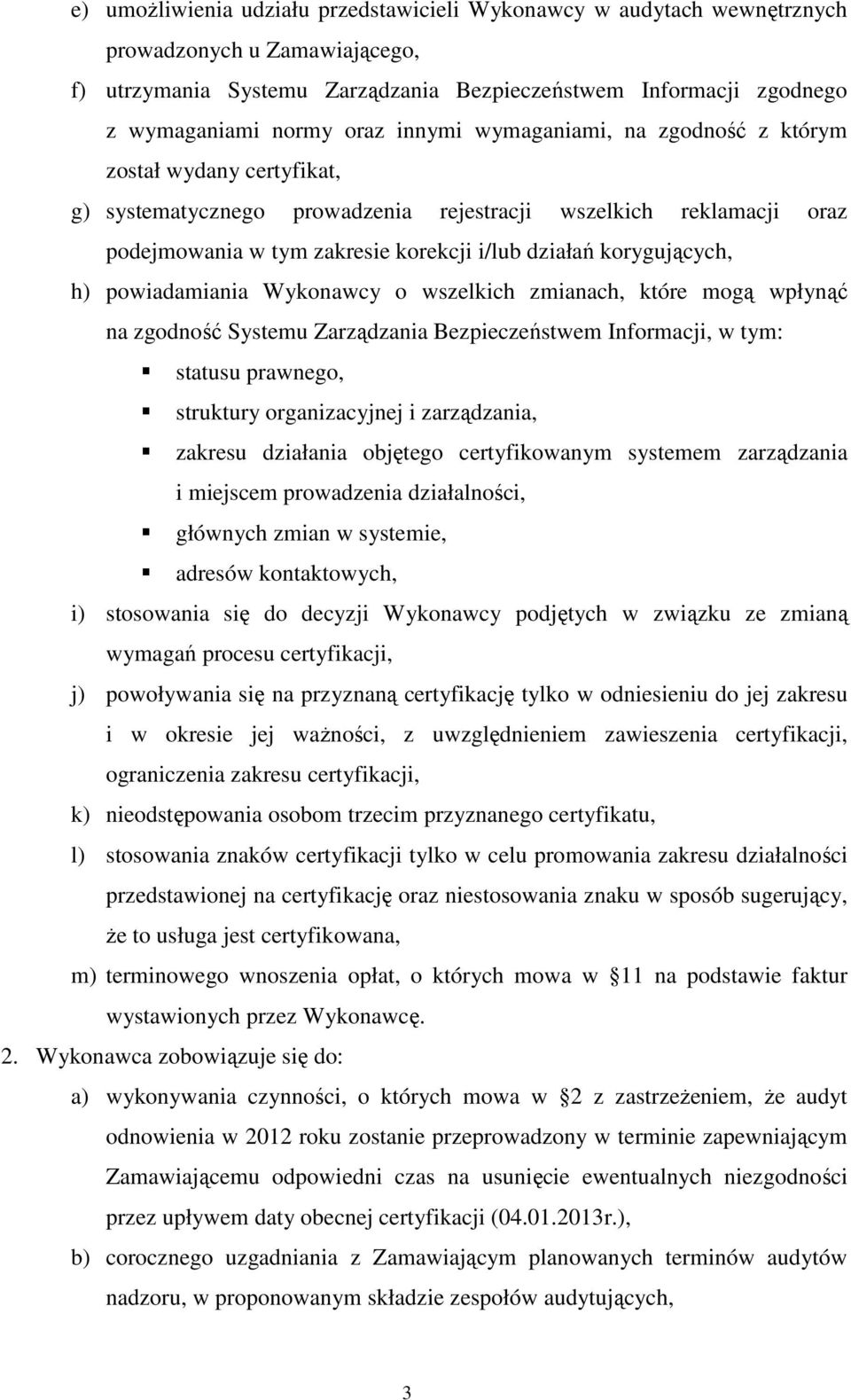 korygujących, h) powiadamiania Wykonawcy o wszelkich zmianach, które mogą wpłynąć na zgodność Systemu Zarządzania Bezpieczeństwem Informacji, w tym: statusu prawnego, struktury organizacyjnej i