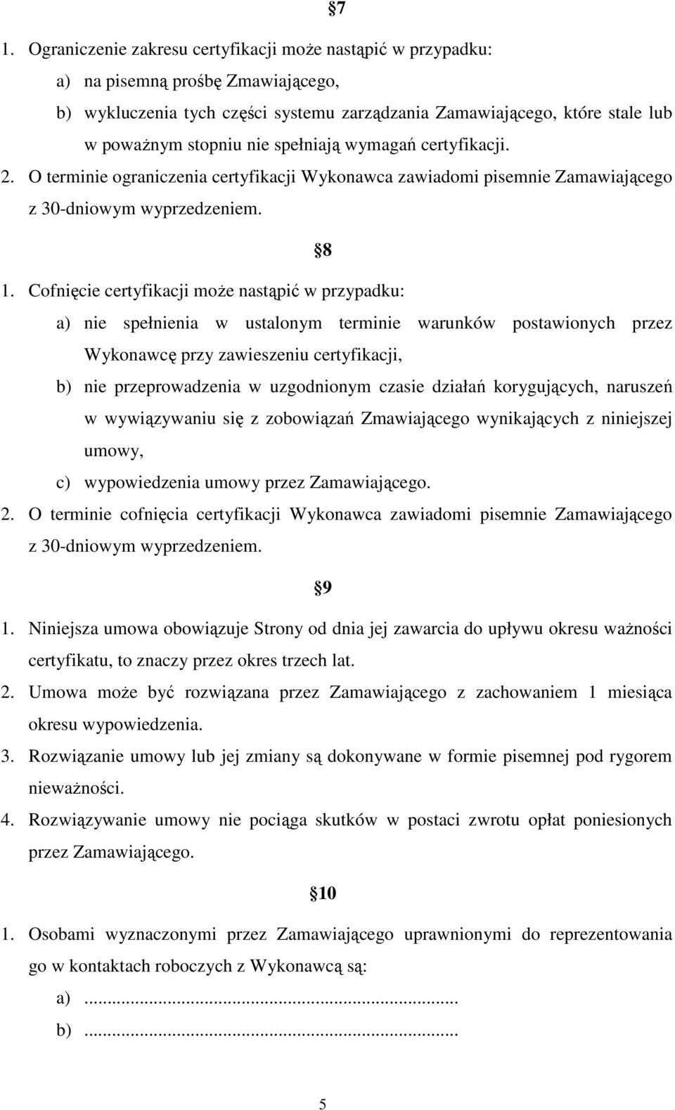 Cofnięcie certyfikacji może nastąpić w przypadku: a) nie spełnienia w ustalonym terminie warunków postawionych przez Wykonawcę przy zawieszeniu certyfikacji, b) nie przeprowadzenia w uzgodnionym