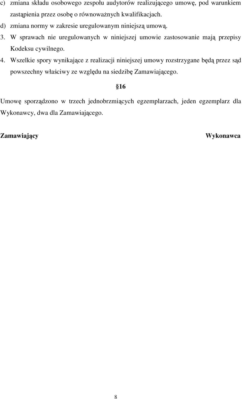 W sprawach nie uregulowanych w niniejszej umowie zastosowanie mają przepisy Kodeksu cywilnego. 4.