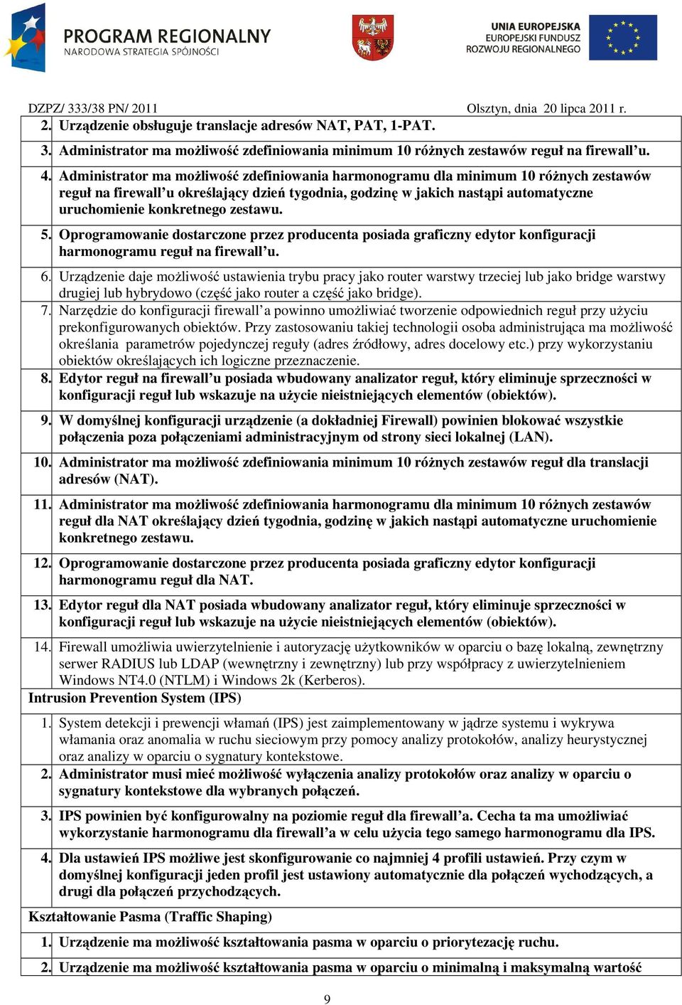 zestawu. 5. Oprogramowanie dostarczone przez producenta posiada graficzny edytor konfiguracji harmonogramu reguł na firewall u. 6.