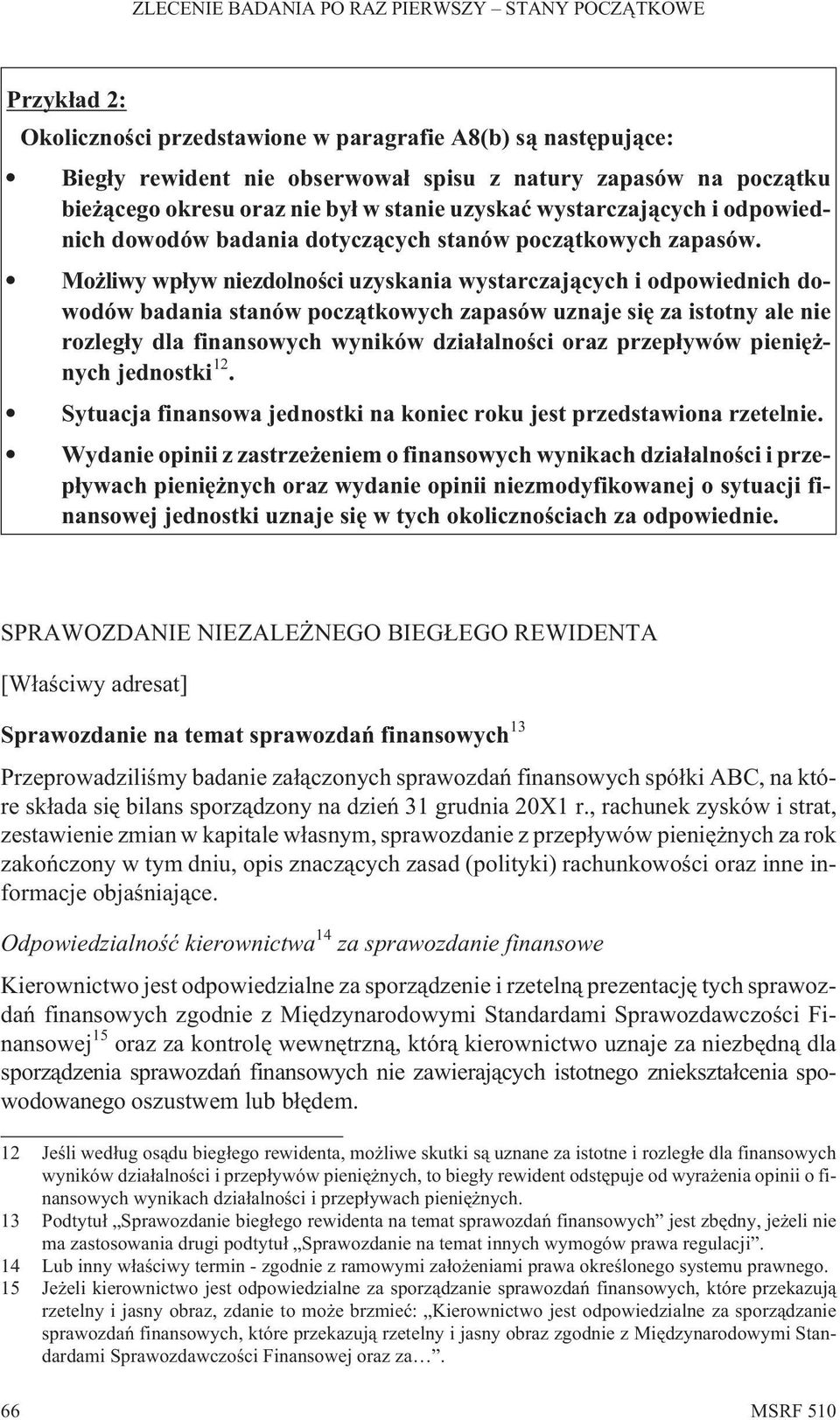 Mo liwy wp³yw niezdolnoœci uzyskania wystarczaj¹cych i odpowiednich dowodów badania stanów pocz¹tkowych zapasów uznaje siê za istotny ale nie rozleg³y dla finansowych wyników dzia³alnoœci oraz