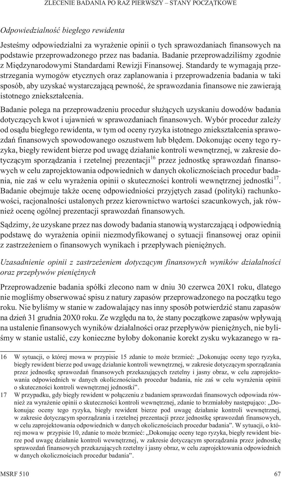 Standardy te wymagaj¹ przestrzegania wymogów etycznych oraz zaplanowania i przeprowadzenia badania w taki sposób, aby uzyskaæ wystarczaj¹c¹ pewnoœæ, e sprawozdania finansowe nie zawieraj¹ istotnego