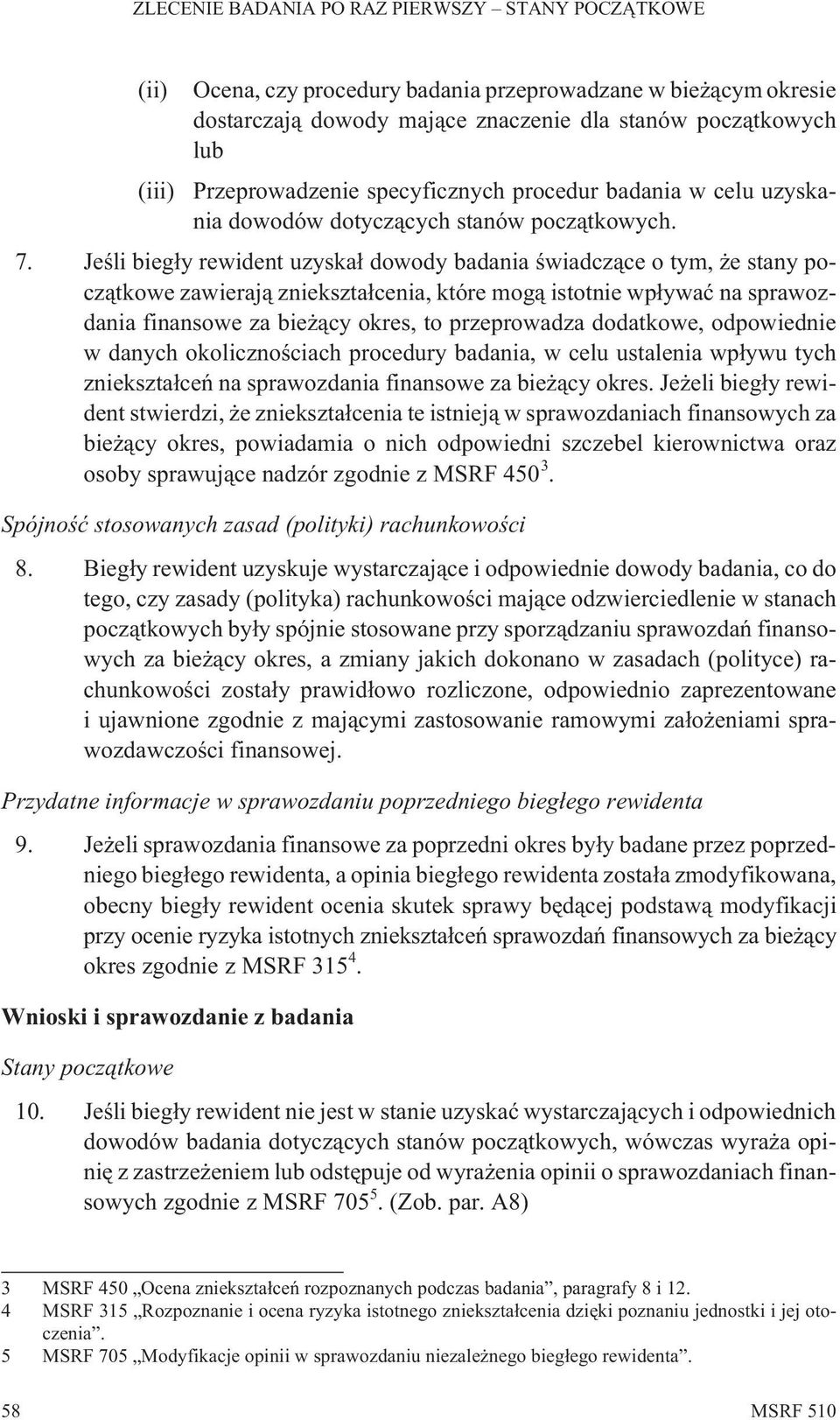 Jeœli bieg³y rewident uzyska³ dowody badania œwiadcz¹ce o tym, e stany pocz¹tkowe zawieraj¹ zniekszta³cenia, które mog¹ istotnie wp³ywaæ na sprawozdania finansowe za bie ¹cy okres, to przeprowadza