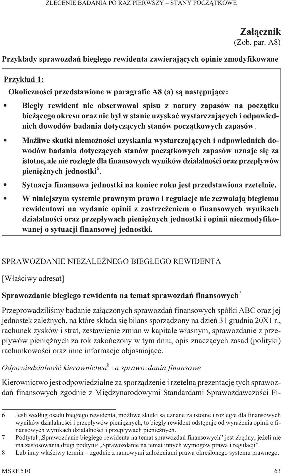 zapasów na pocz¹tku bie ¹cego okresu oraz nie by³ w stanie uzyskaæ wystarczaj¹cych i odpowiednich dowodów badania dotycz¹cych stanów pocz¹tkowych zapasów.